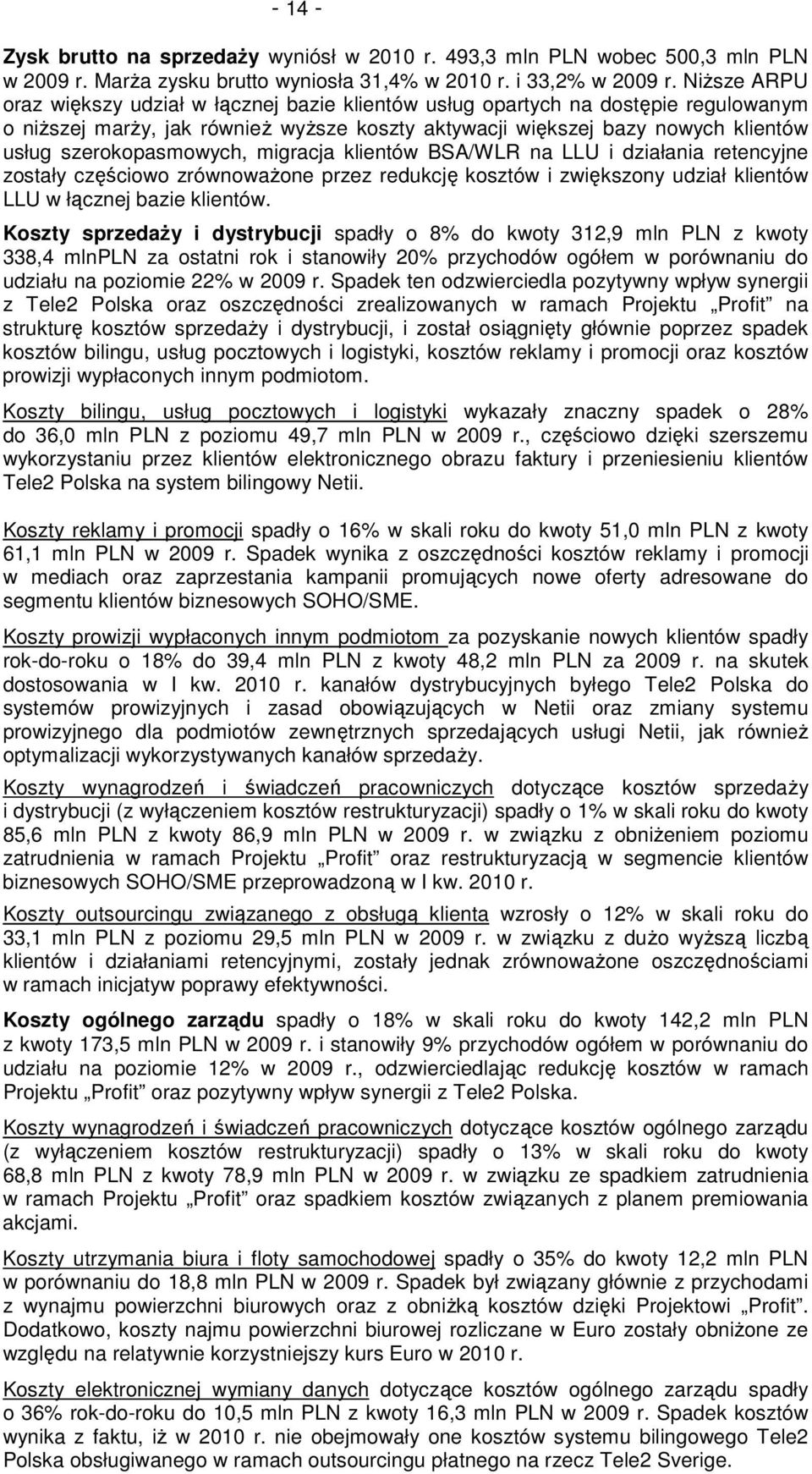 szerokopasmowych, migracja klientów BSA/WLR na LLU i działania retencyjne zostały częściowo zrównoważone przez redukcję kosztów i zwiększony udział klientów LLU w łącznej bazie klientów.