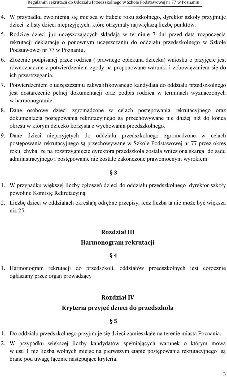 Złożenie podpisanej przez rodzica ( prawnego opiekuna dziecka) wniosku o przyjęcie jest równoznaczne z potwierdzeniem zgody na proponowane warunki i zobowiązaniem się do ich przestrzegania. 7.