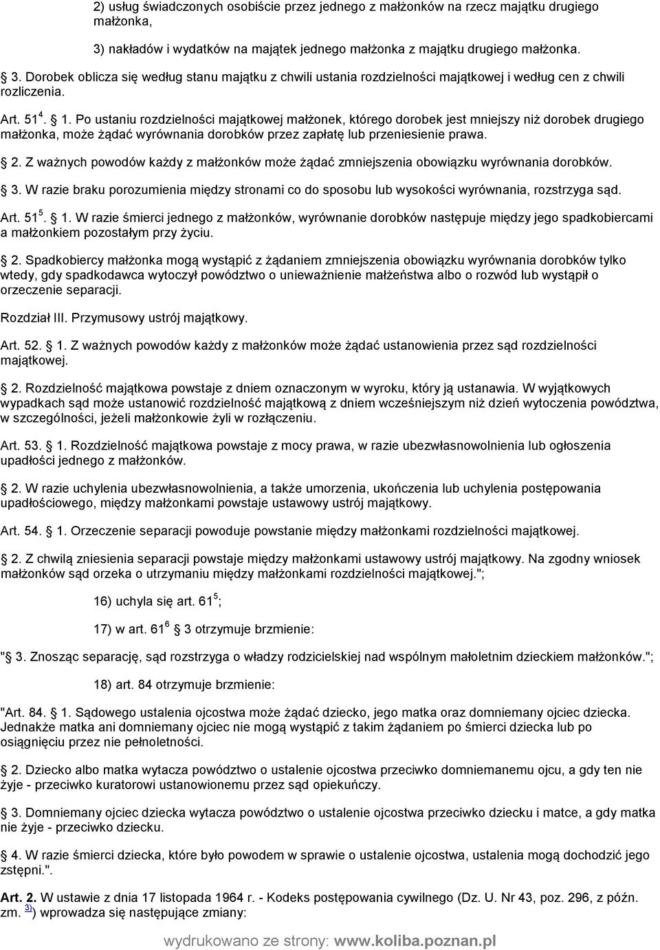 Art. 51 4. 1. Po ustaniu rozdzielności majątkowej małżonek, którego dorobek jest mniejszy niż dorobek drugiego małżonka, może żądać wyrównania dorobków przez zapłatę lub przeniesienie prawa. 2.