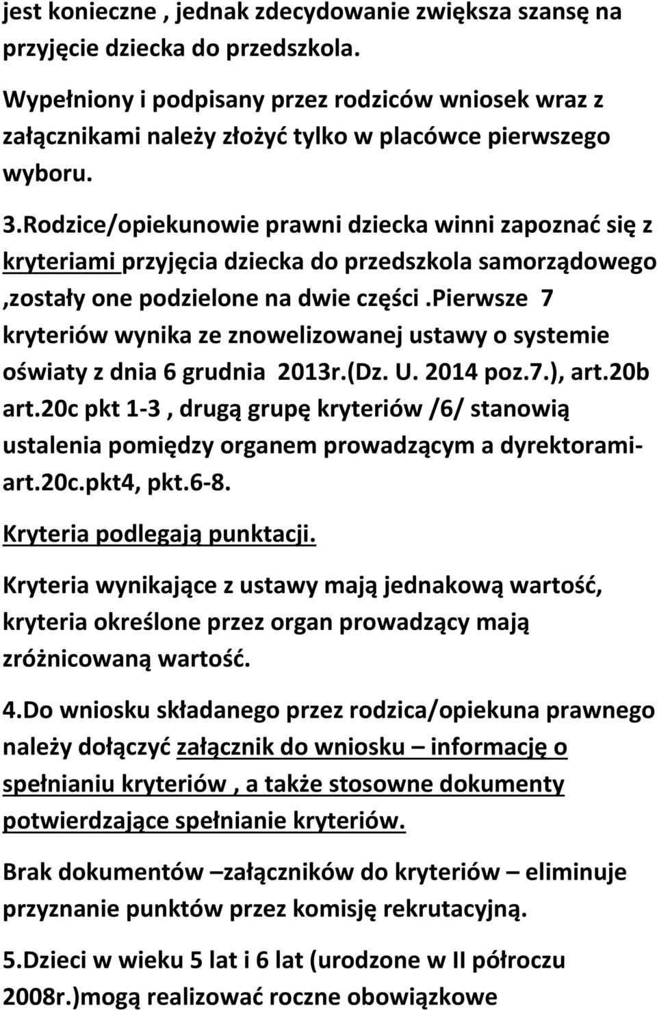 Rodzice/opiekunowie prawni dziecka winni zapoznać się z kryteriami przyjęcia dziecka do przedszkola samorządowego,zostały one podzielone na dwie części.