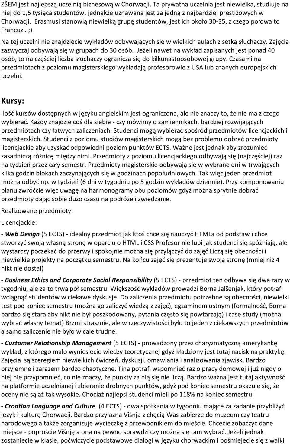 Erasmusi stanowią niewielką grupę studentów, jest ich około 30-35, z czego połowa to Francuzi. ;) Na tej uczelni nie znajdziecie wykładów odbywających się w wielkich aulach z setką słuchaczy.