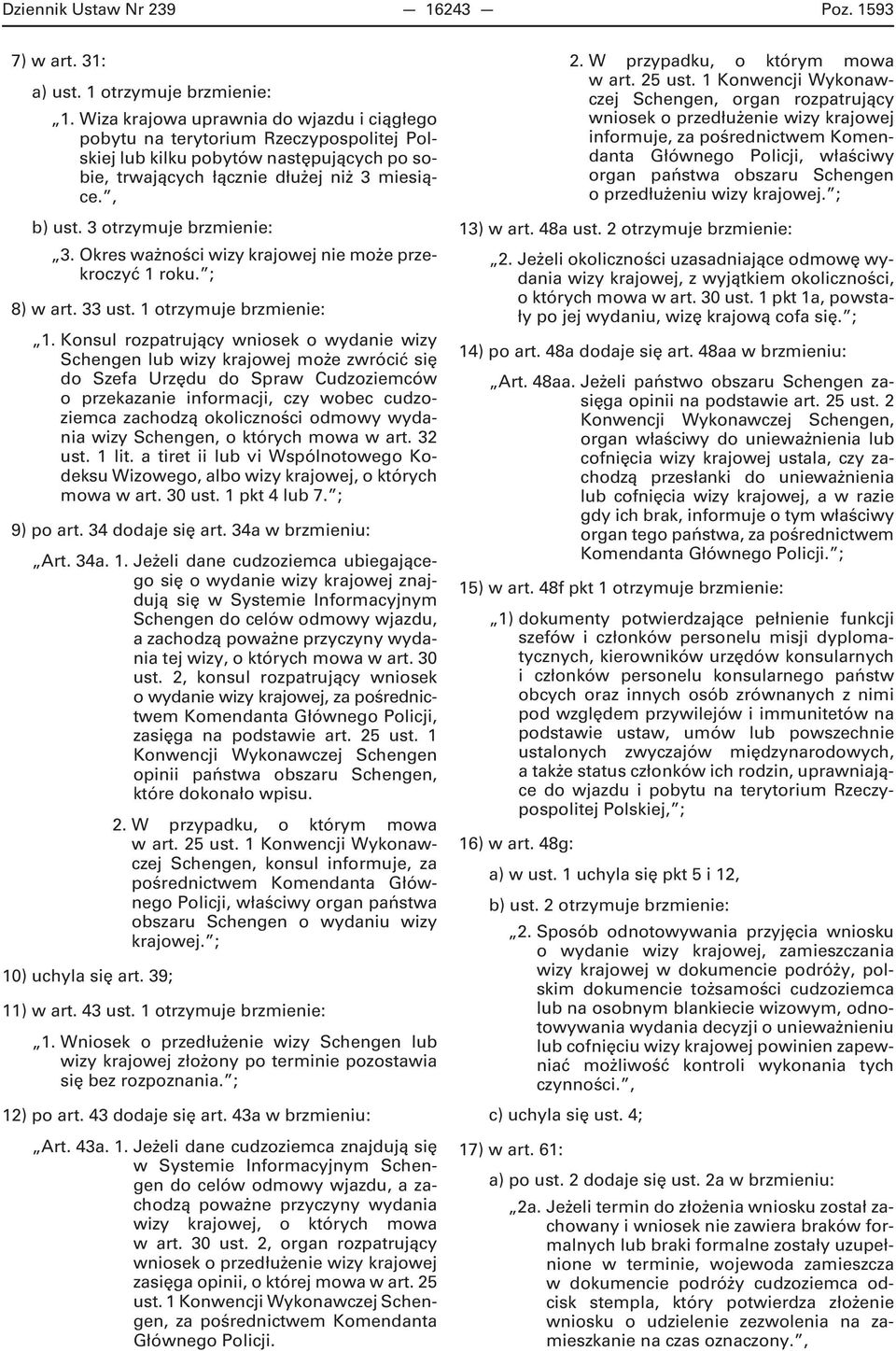 Okres ważności wizy krajowej nie może przekroczyć 1 roku. ; 8) w art. 33 ust. 1 otrzymuje brzmienie: 1.