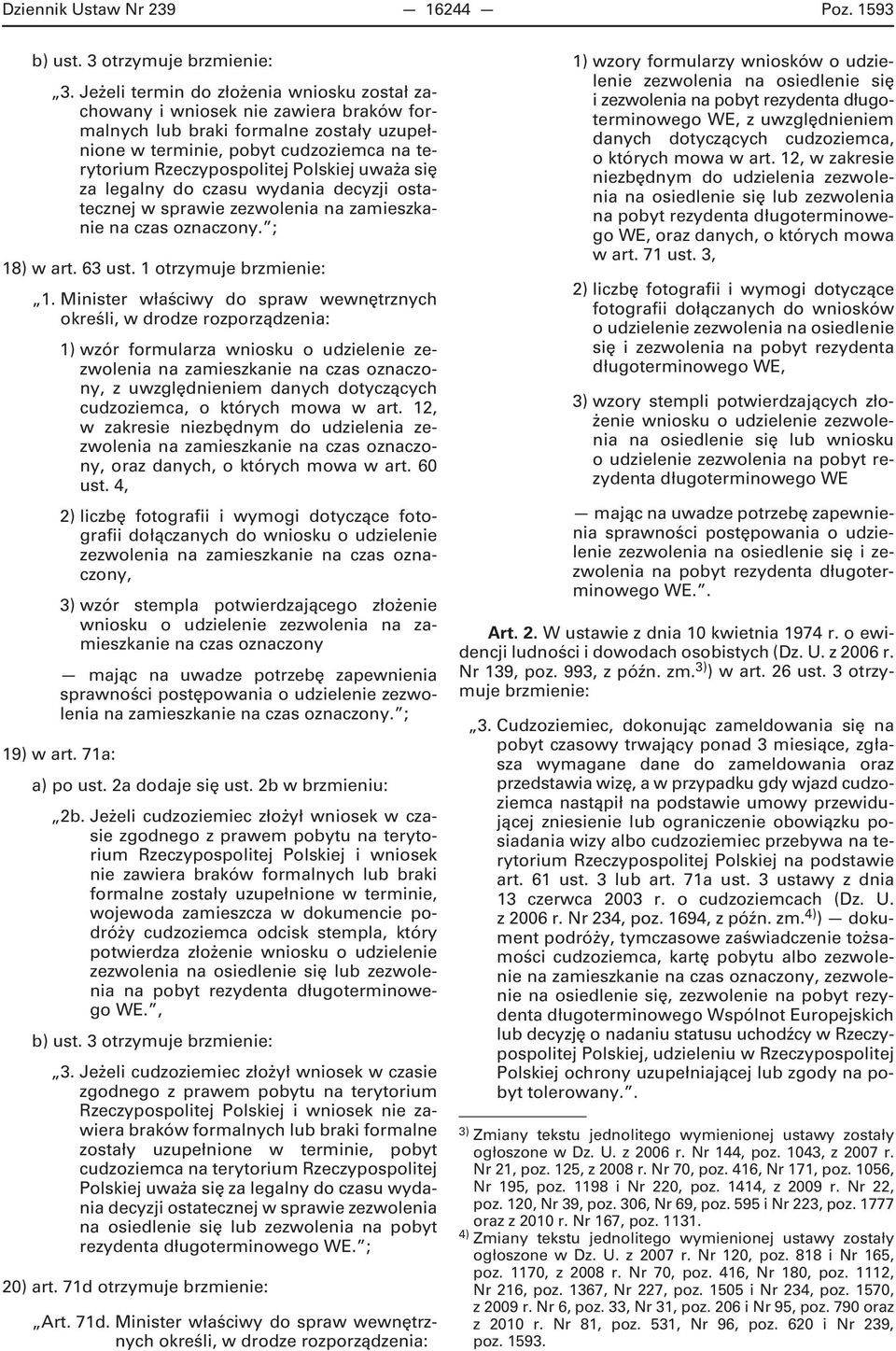 uważa się za legalny do czasu wydania decyzji ostatecznej w sprawie zezwolenia na zamieszkanie na czas oznaczony. ; 18) w art. 63 ust. 1 otrzymuje brzmienie: 1.