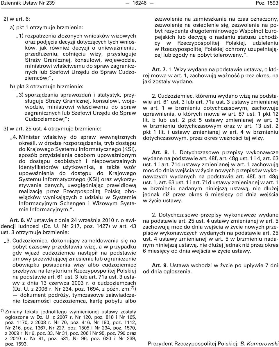 przysługuje Straży Granicznej, konsulowi, wojewodzie, ministrowi właściwemu do spraw zagranicznych lub Szefowi Urzędu do Spraw Cudzoziemców;, b) pkt 3 otrzymuje brzmienie: 3) sporządzania sprawozdań