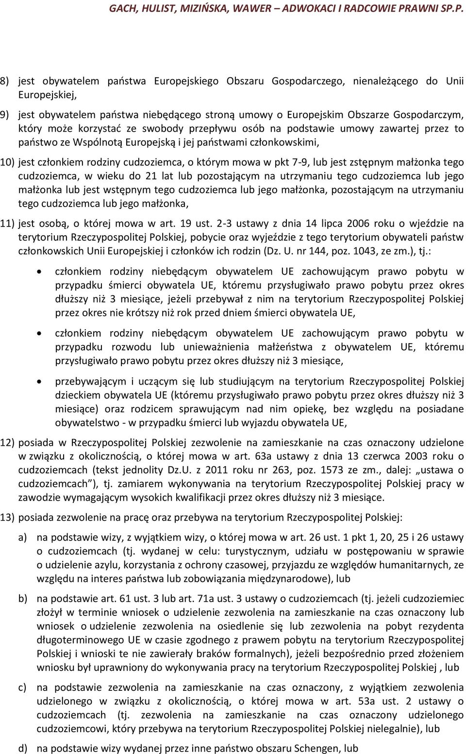 7-9, lub jest zstępnym małżonka tego cudzoziemca, w wieku do 21 lat lub pozostającym na utrzymaniu tego cudzoziemca lub jego małżonka lub jest wstępnym tego cudzoziemca lub jego małżonka,