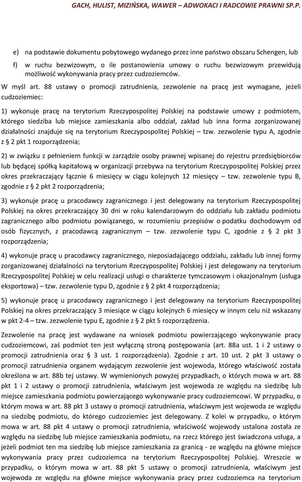 88 ustawy o promocji zatrudnienia, zezwolenie na pracę jest wymagane, jeżeli cudzoziemiec: 1) wykonuje pracę na terytorium Rzeczypospolitej Polskiej na podstawie umowy z podmiotem, którego siedziba