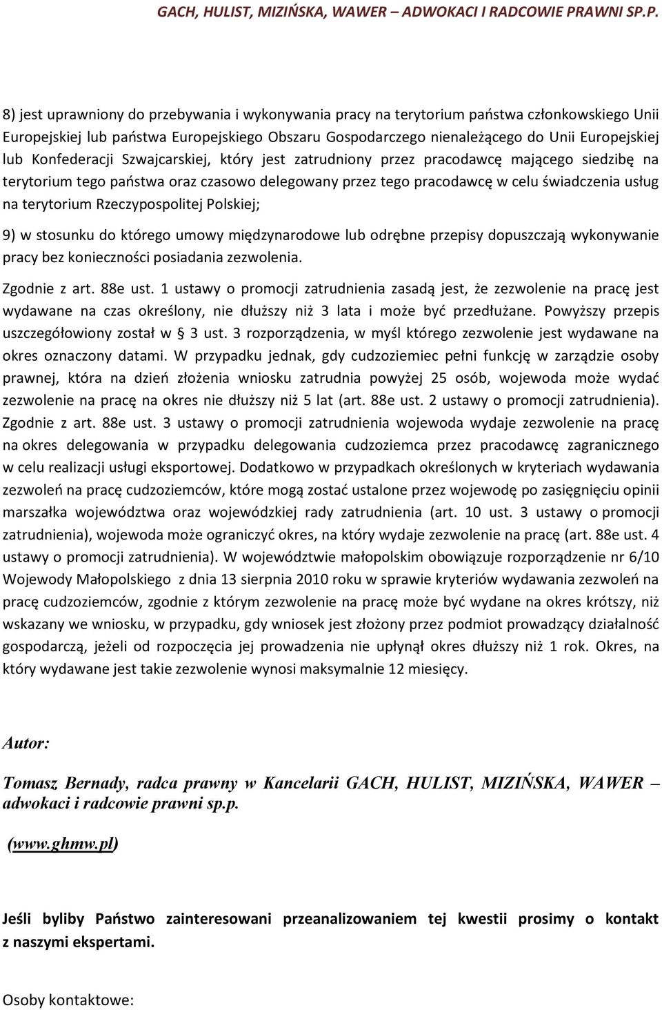 Rzeczypospolitej Polskiej; 9) w stosunku do którego umowy międzynarodowe lub odrębne przepisy dopuszczają wykonywanie pracy bez konieczności posiadania zezwolenia. Zgodnie z art. 88e ust.