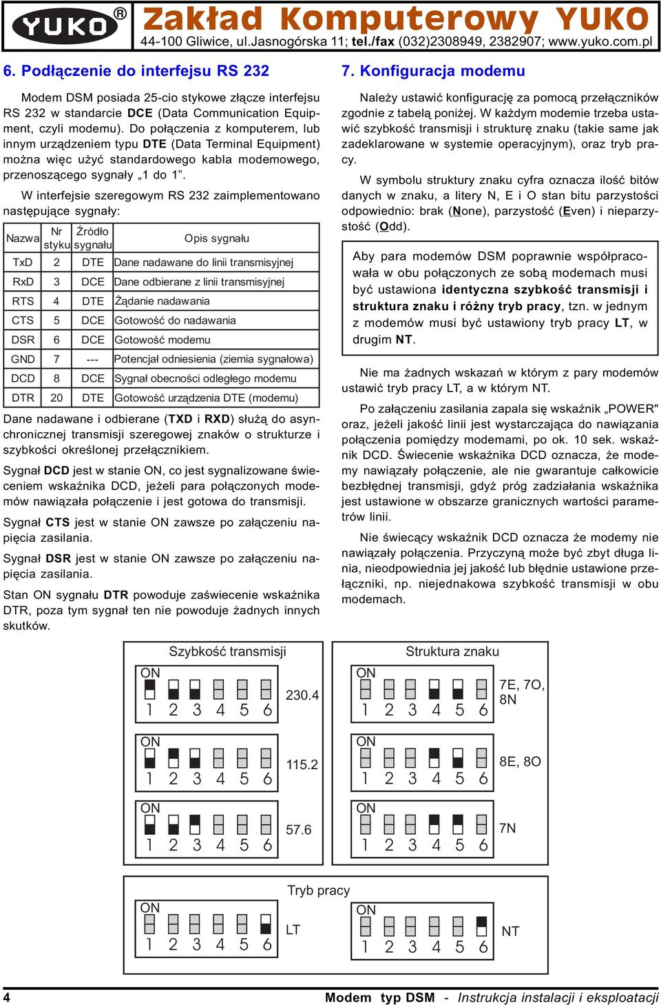 Do po³¹czenia z komputerem, lub innym urz¹dzeniem typu DTE (Data Terminal Equipment) mo na wiêc u yæ standardowego kabla modemowego, przenosz¹cego sygna³y 1 do 1.