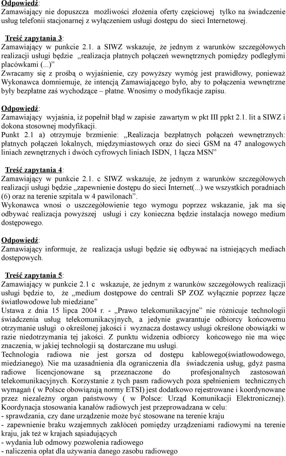 ..) Zwracamy się z prośbą o wyjaśnienie, czy powyższy wymóg jest prawidłowy, ponieważ Wykonawca domniemuje, że intencją Zamawiającego było, aby to połączenia wewnętrzne były bezpłatne zaś wychodzące