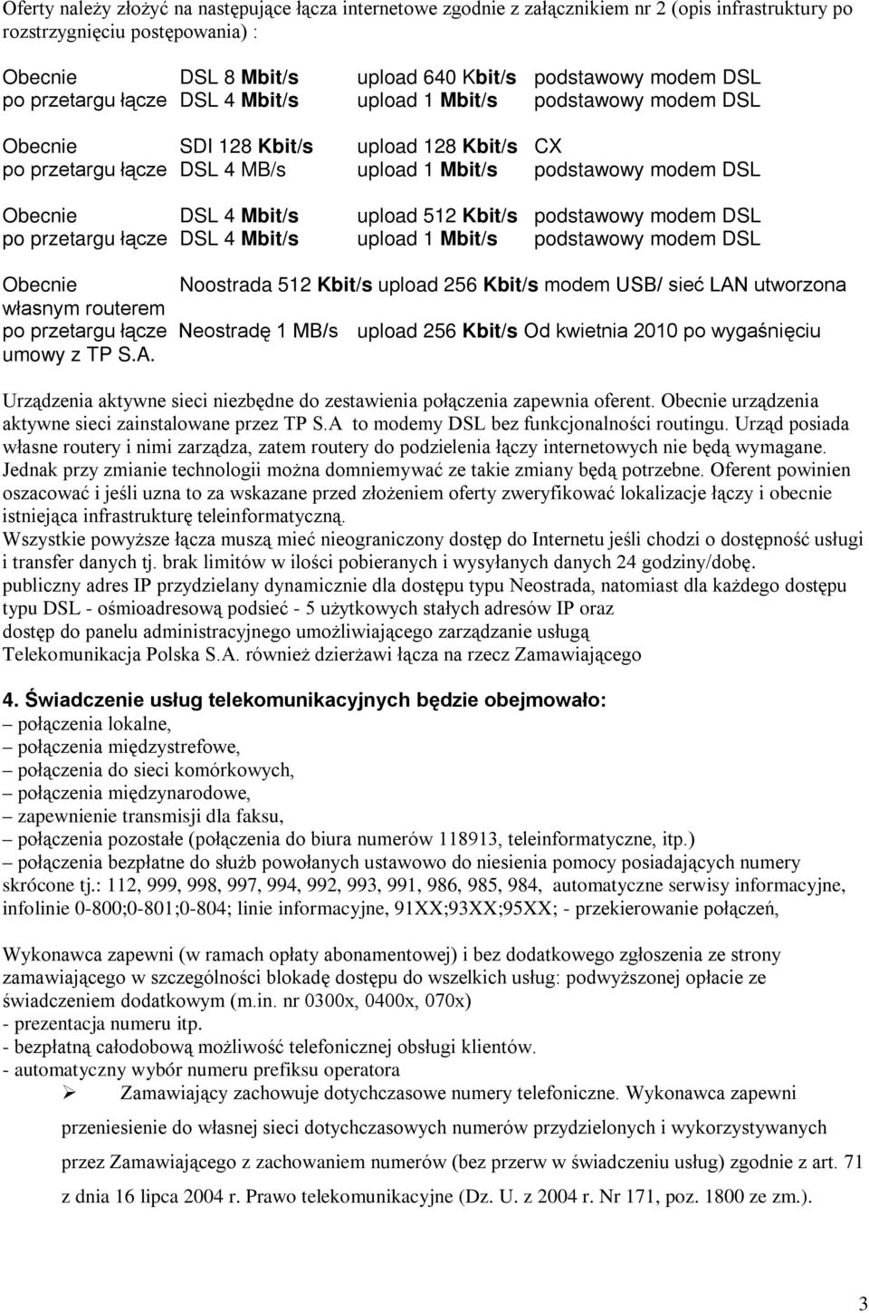 Mbit/s upload 512 Kbit/s podstawowy modem DSL po przetargu łącze DSL 4 Mbit/s upload 1 Mbit/s podstawowy modem DSL Obecnie Noostrada 512 Kbit/s upload 256 Kbit/s modem USB/ sieć LAN utworzona własnym