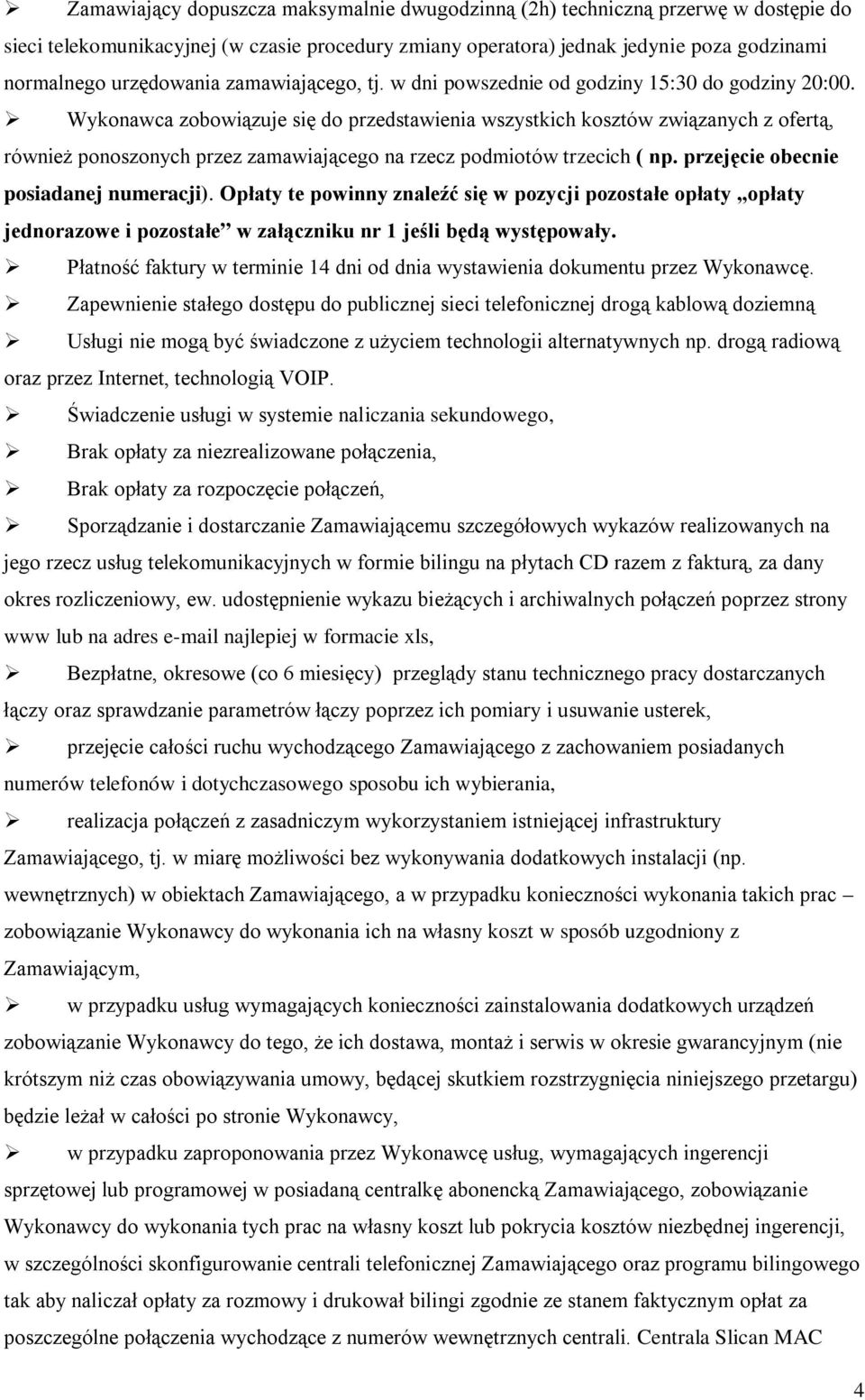Wykonawca zobowiązuje się do przedstawienia wszystkich kosztów związanych z ofertą, również ponoszonych przez zamawiającego na rzecz podmiotów trzecich ( np. przejęcie obecnie posiadanej numeracji).