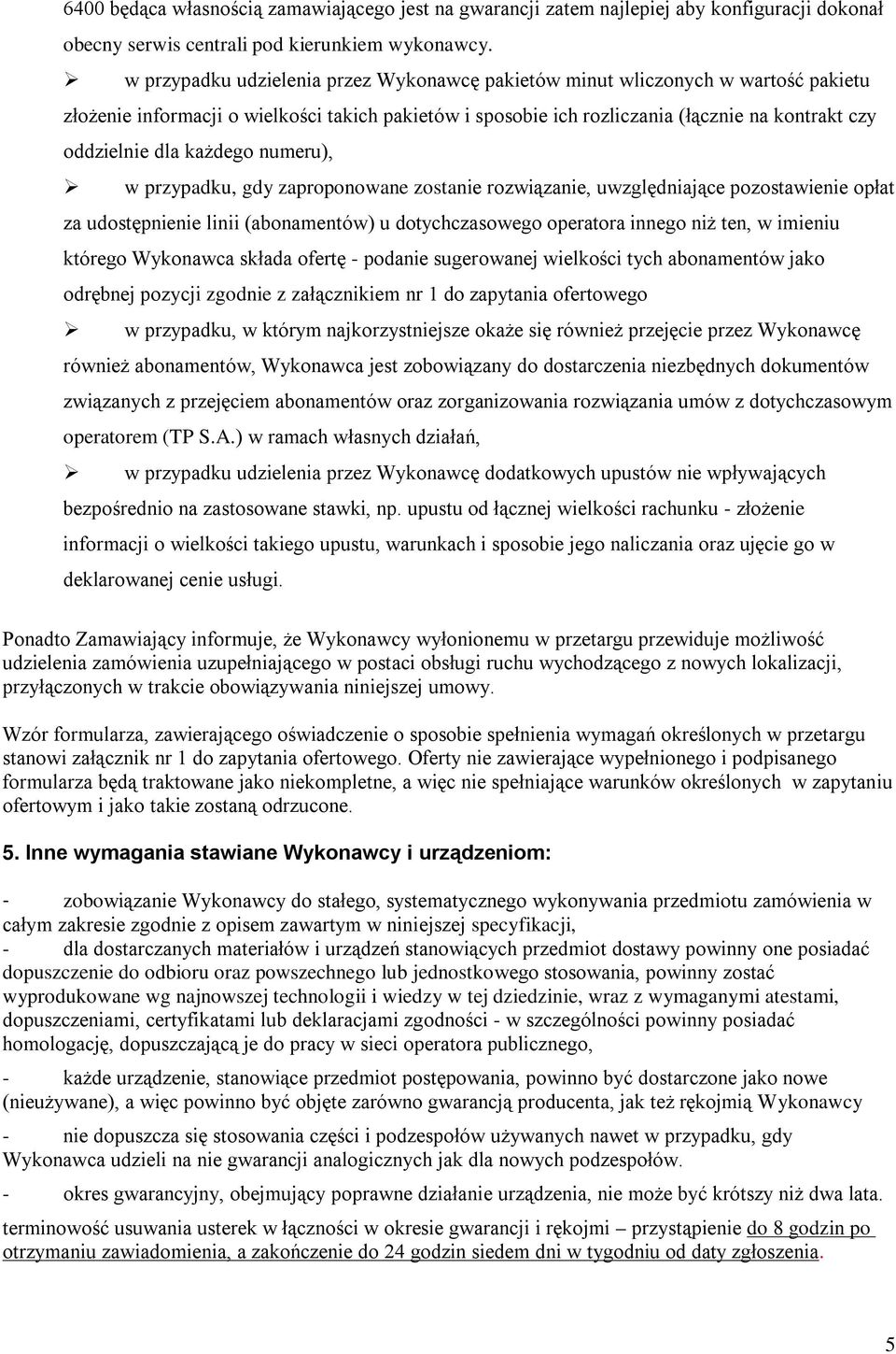 każdego numeru), w przypadku, gdy zaproponowane zostanie rozwiązanie, uwzględniające pozostawienie opłat za udostępnienie linii (abonamentów) u dotychczasowego operatora innego niż ten, w imieniu