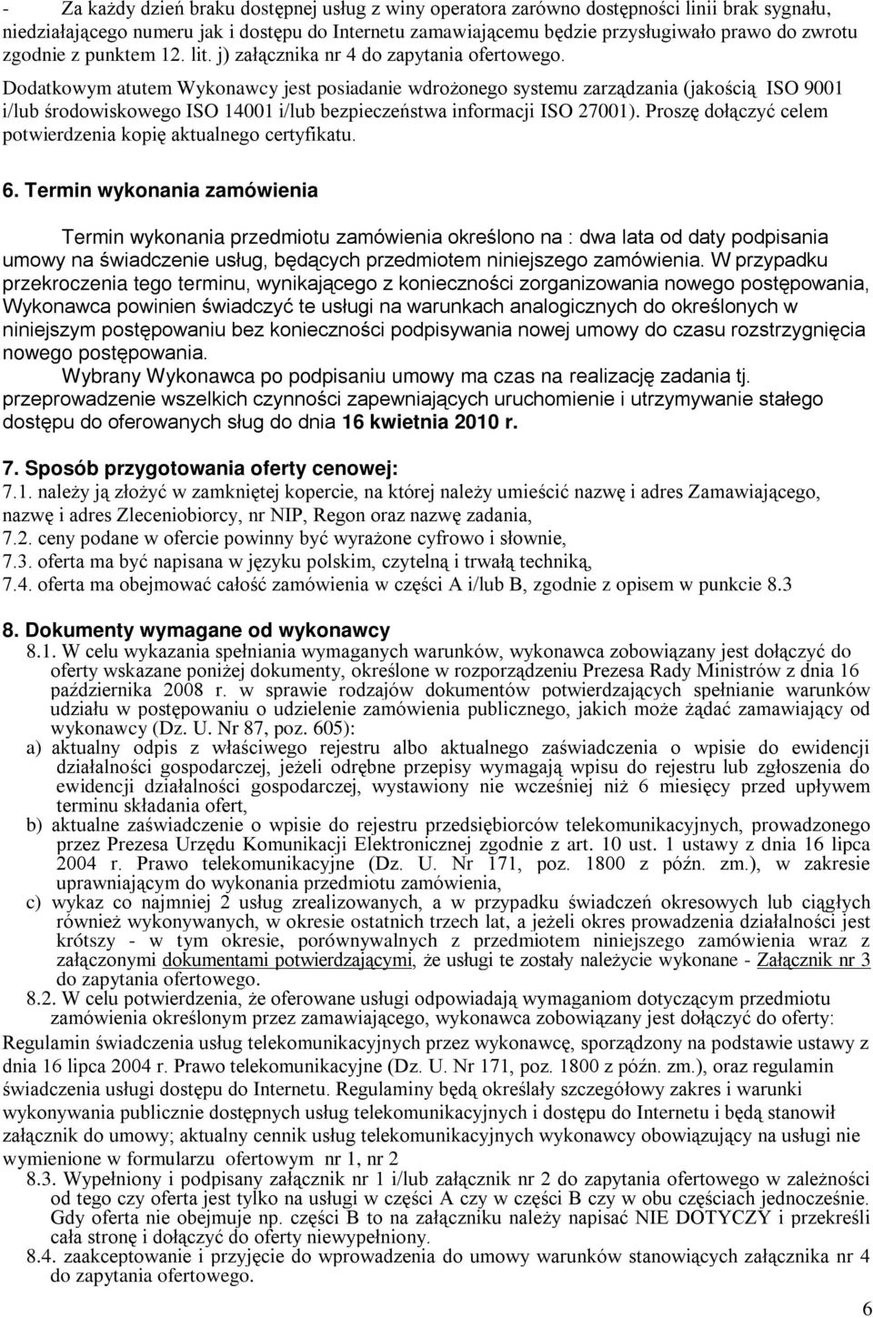 Dodatkowym atutem Wykonawcy jest posiadanie wdrożonego systemu zarządzania (jakością ISO 9001 i/lub środowiskowego ISO 14001 i/lub bezpieczeństwa informacji ISO 27001).