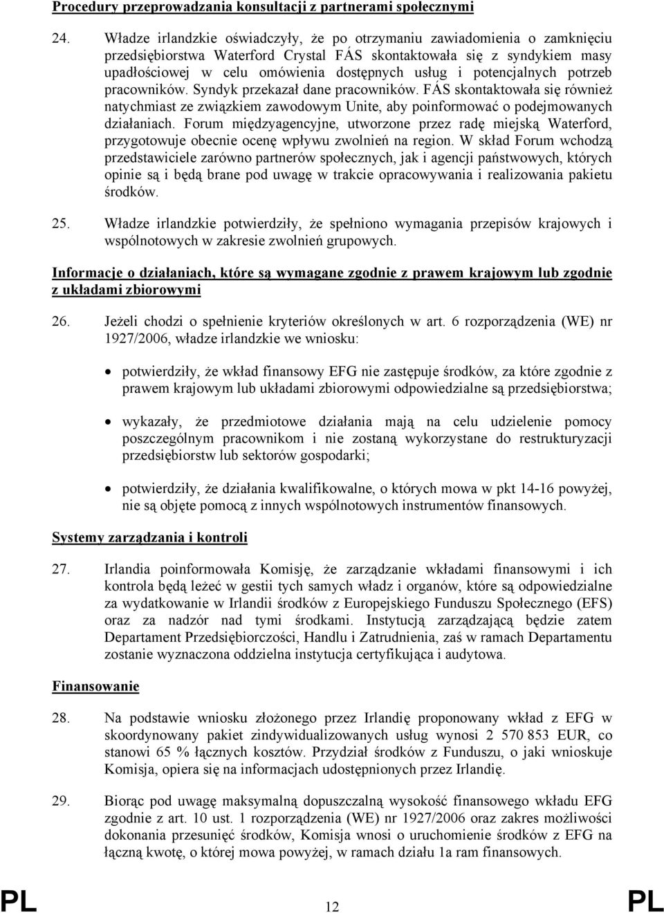 potencjalnych potrzeb pracowników. Syndyk przekazał dane pracowników. FÁS skontaktowała się również natychmiast ze związkiem zawodowym Unite, aby poinformować o podejmowanych działaniach.