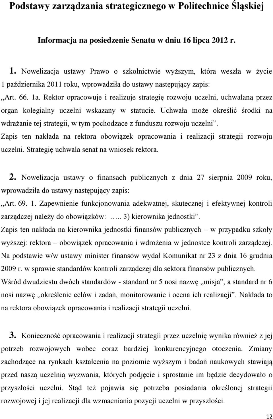 Rektor opracowuje i realizuje strategię rozwoju uczelni, uchwalaną przez organ kolegialny uczelni wskazany w statucie.