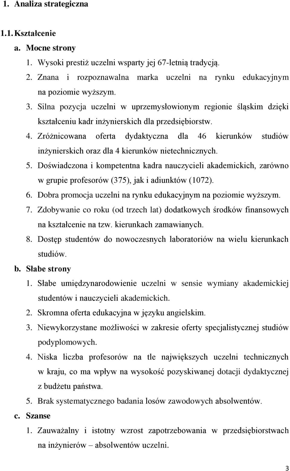 Zróżnicowana oferta dydaktyczna dla 46 kierunków studiów inżynierskich oraz dla 4 kierunków nietechnicznych. 5.