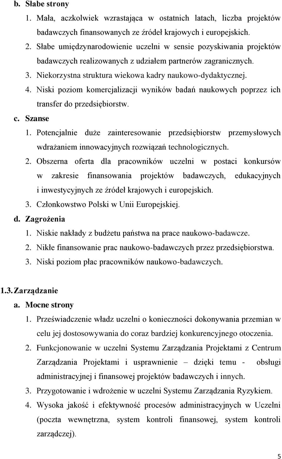 Niski poziom komercjalizacji wyników badań naukowych poprzez ich transfer do przedsiębiorstw. c. Szanse 1.