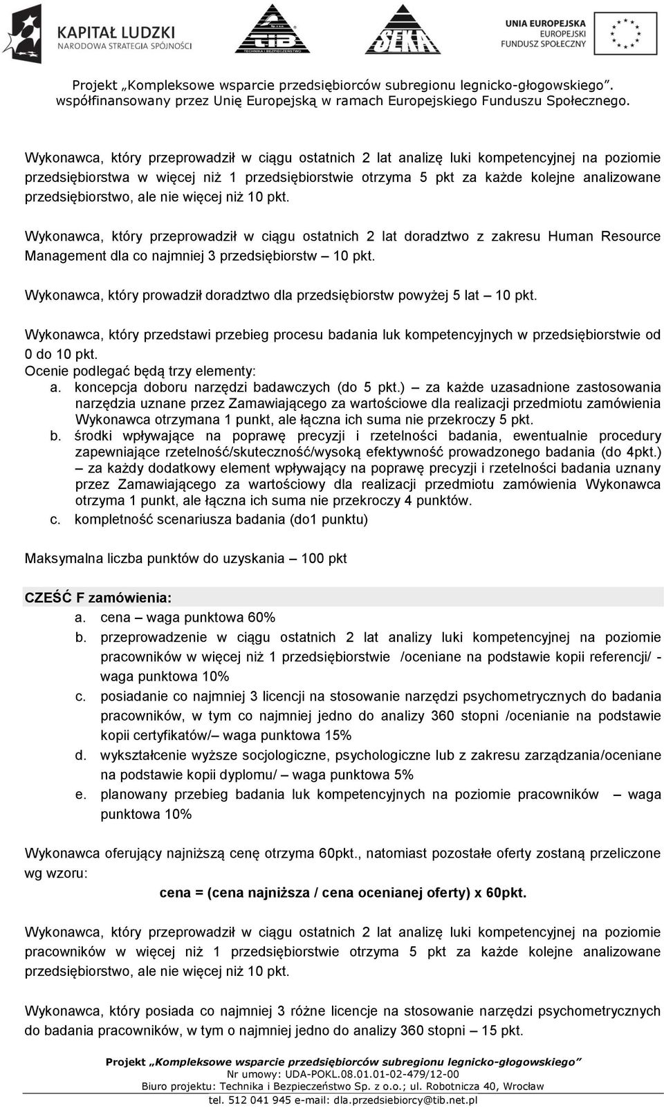 Wykonawca, który prowadził doradztwo dla przedsiębiorstw powyżej 5 lat 10 pkt. Wykonawca, który przedstawi przebieg procesu badania luk kompetencyjnych w przedsiębiorstwie od 0 do 10 pkt.