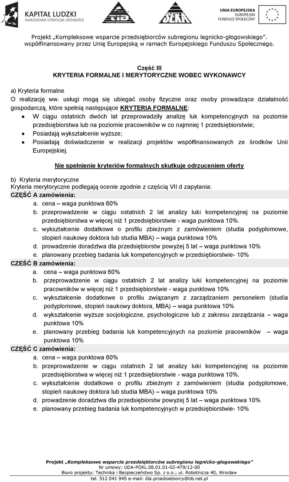 kompetencyjnych na poziomie przedsiębiorstwa lub na poziomie pracowników w co najmniej 1 przedsiębiorstwie; Posiadają wykształcenie wyższe; Posiadają doświadczenie w realizacji projektów