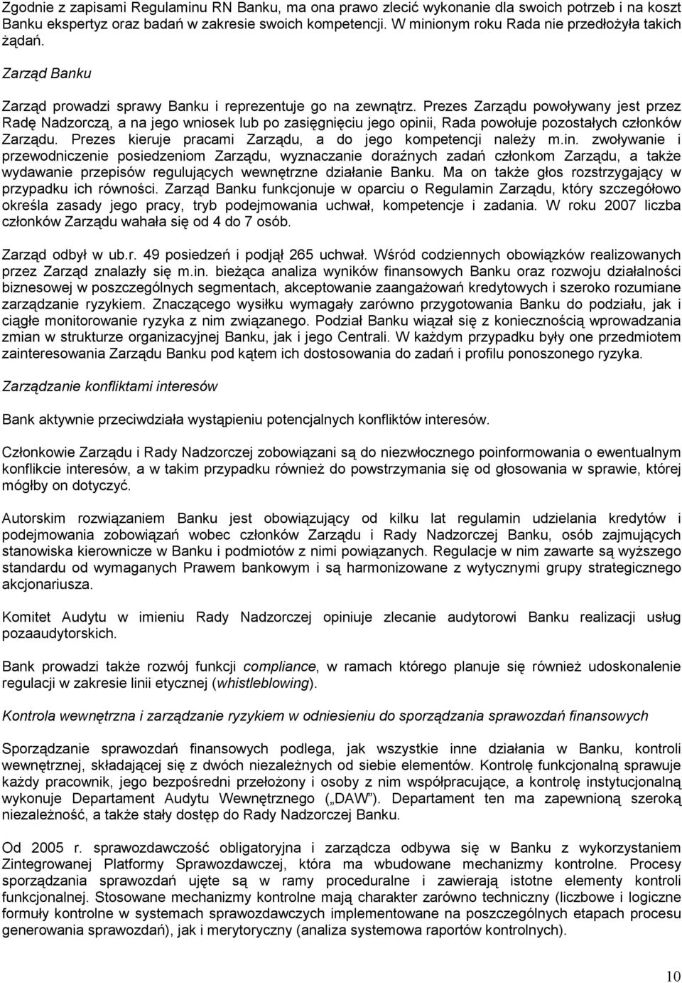 Prezes Zarządu powoływany jest przez Radę Nadzorczą, a na jego wniosek lub po zasięgnięciu jego opinii, Rada powołuje pozostałych członków Zarządu.
