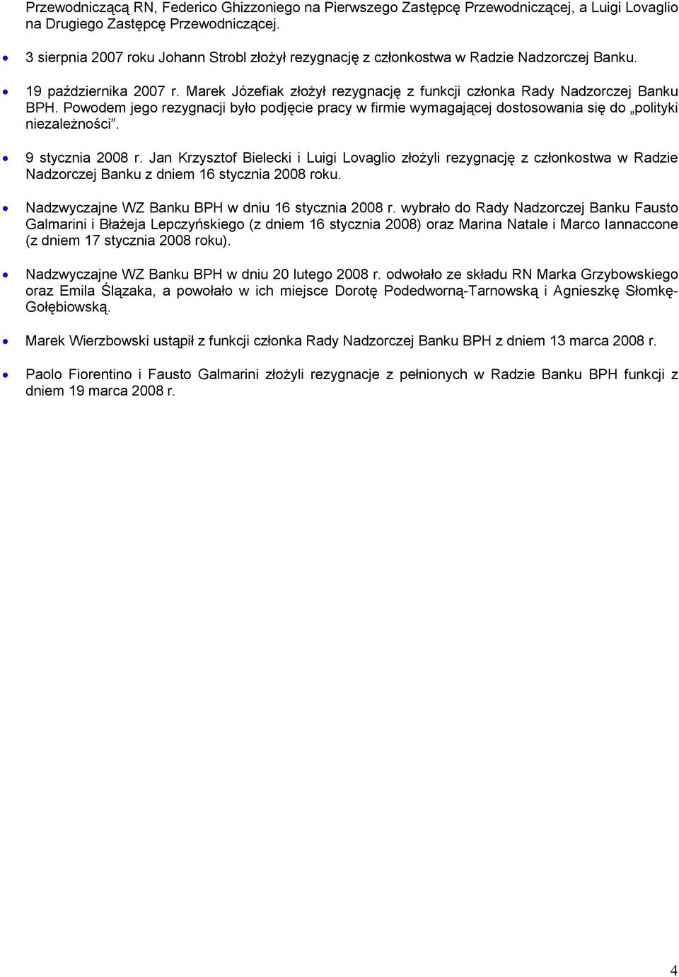 Powodem jego rezygnacji było podjęcie pracy w firmie wymagającej dostosowania się do polityki niezależności. 9 stycznia 2008 r.