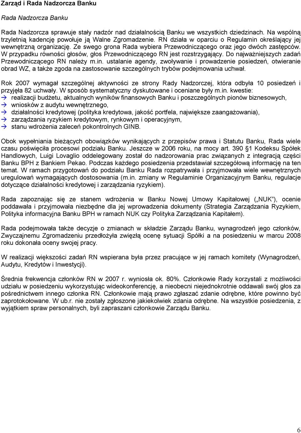 Ze swego grona Rada wybiera Przewodniczącego oraz jego dwóch zastępców. W przypadku równości głosów, głos Przewodniczącego RN jest rozstrzygający.