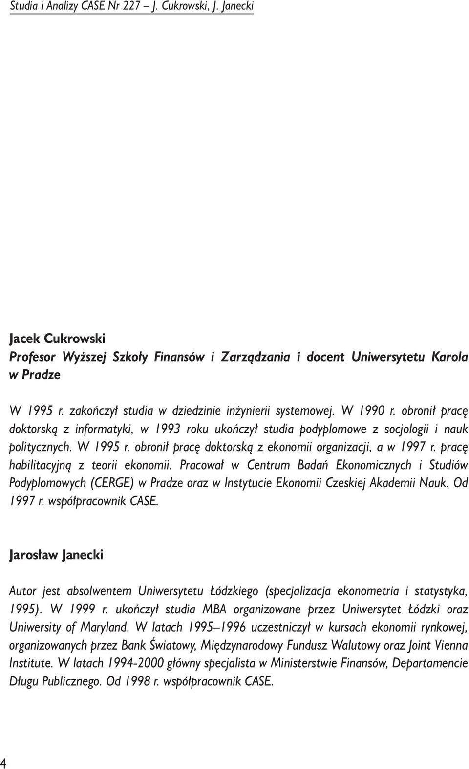 obroni³ pracê dokorsk¹ z ekonomii organizacji, a w 1997 r. pracê habiliacyjn¹ z eorii ekonomii.