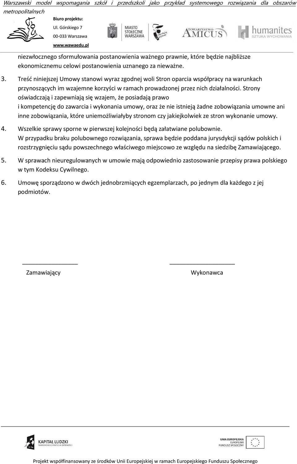 Strony oświadczają i zapewniają się wzajem, że posiadają prawo i kompetencję do zawarcia i wykonania umowy, oraz że nie istnieją żadne zobowiązania umowne ani inne zobowiązania, które