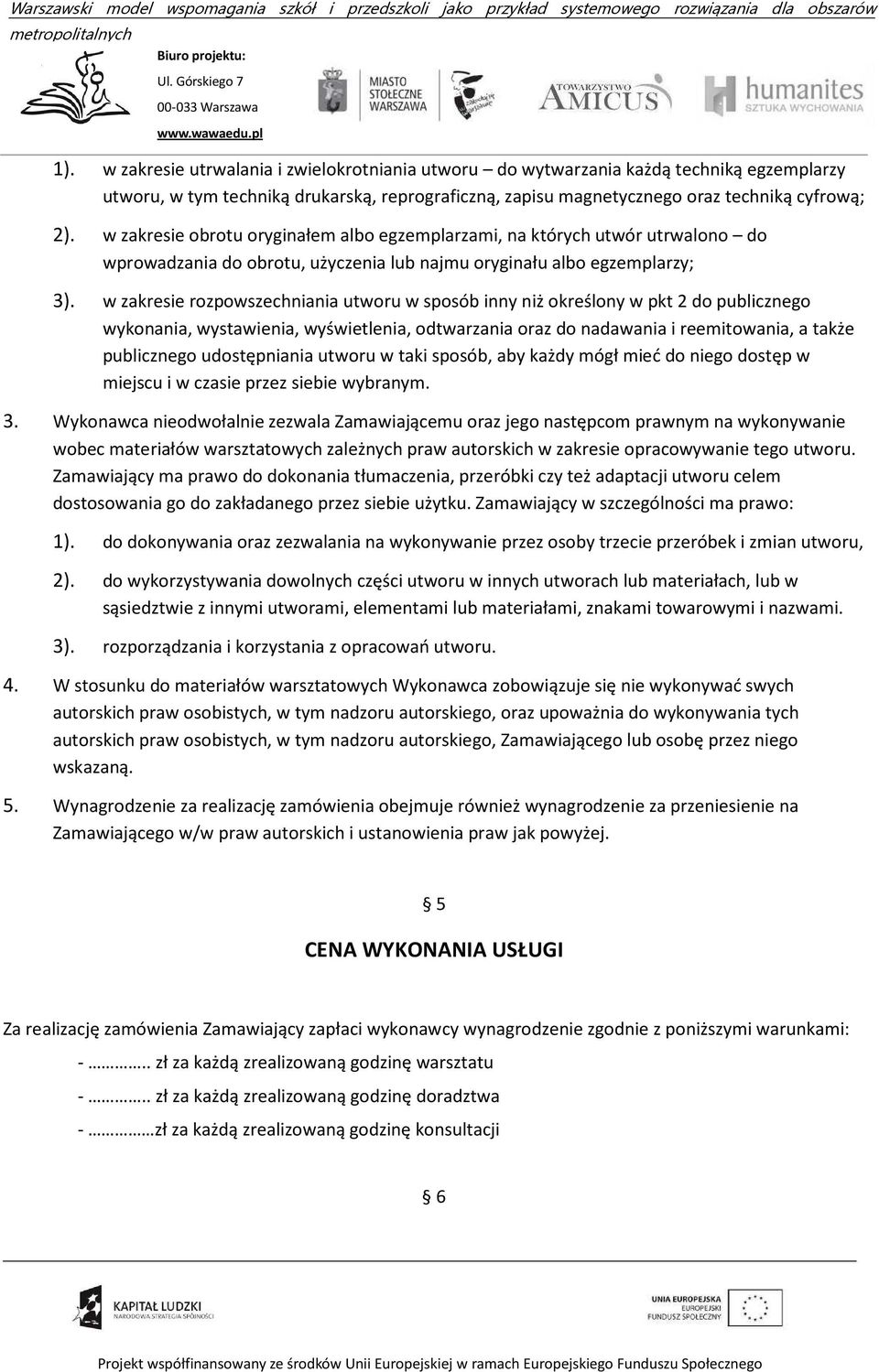 w zakresie rozpowszechniania utworu w sposób inny niż określony w pkt 2 do publicznego wykonania, wystawienia, wyświetlenia, odtwarzania oraz do nadawania i reemitowania, a także publicznego