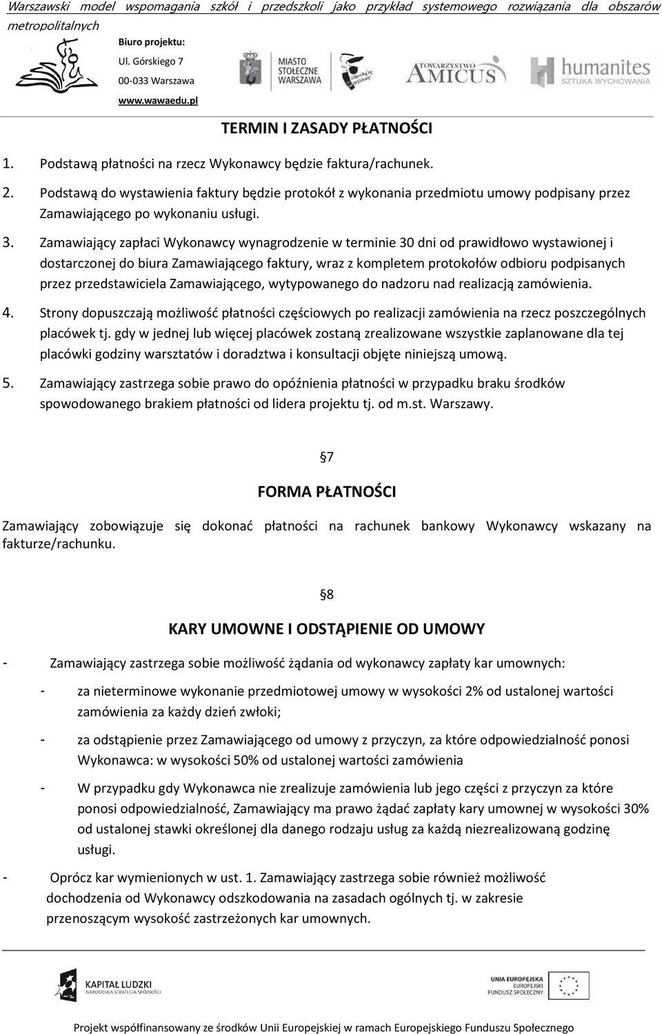 Zamawiający zapłaci Wykonawcy wynagrodzenie w terminie 30 dni od prawidłowo wystawionej i dostarczonej do biura Zamawiającego faktury, wraz z kompletem protokołów odbioru podpisanych przez