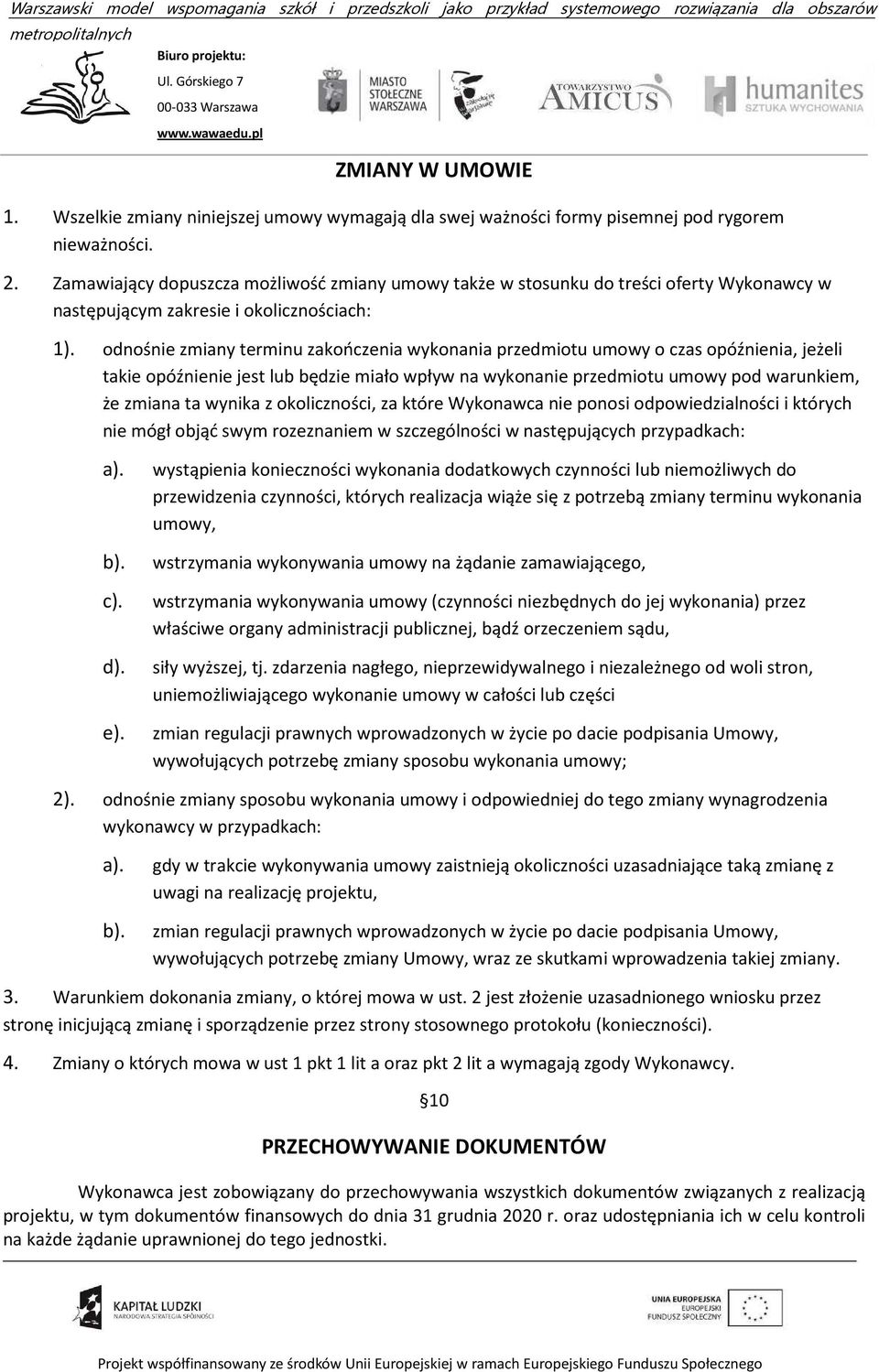 odnośnie zmiany terminu zakończenia wykonania przedmiotu umowy o czas opóźnienia, jeżeli takie opóźnienie jest lub będzie miało wpływ na wykonanie przedmiotu umowy pod warunkiem, że zmiana ta wynika