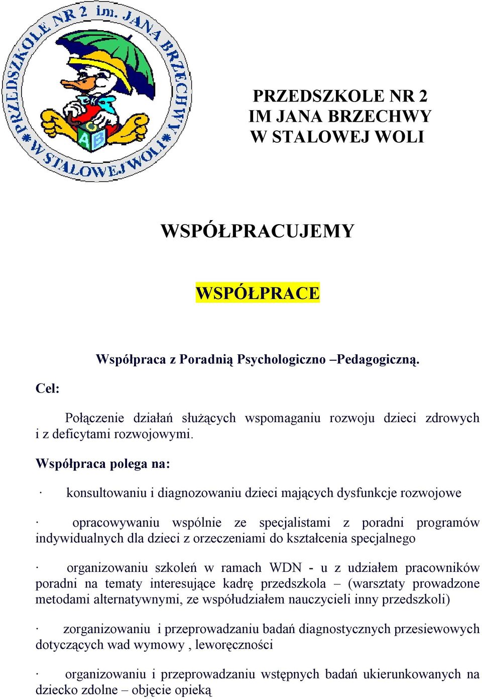 Współpraca polega na: konsultowaniu i diagnozowaniu dzieci mających dysfunkcje rozwojowe opracowywaniu wspólnie ze specjalistami z poradni programów indywidualnych dla dzieci z orzeczeniami do