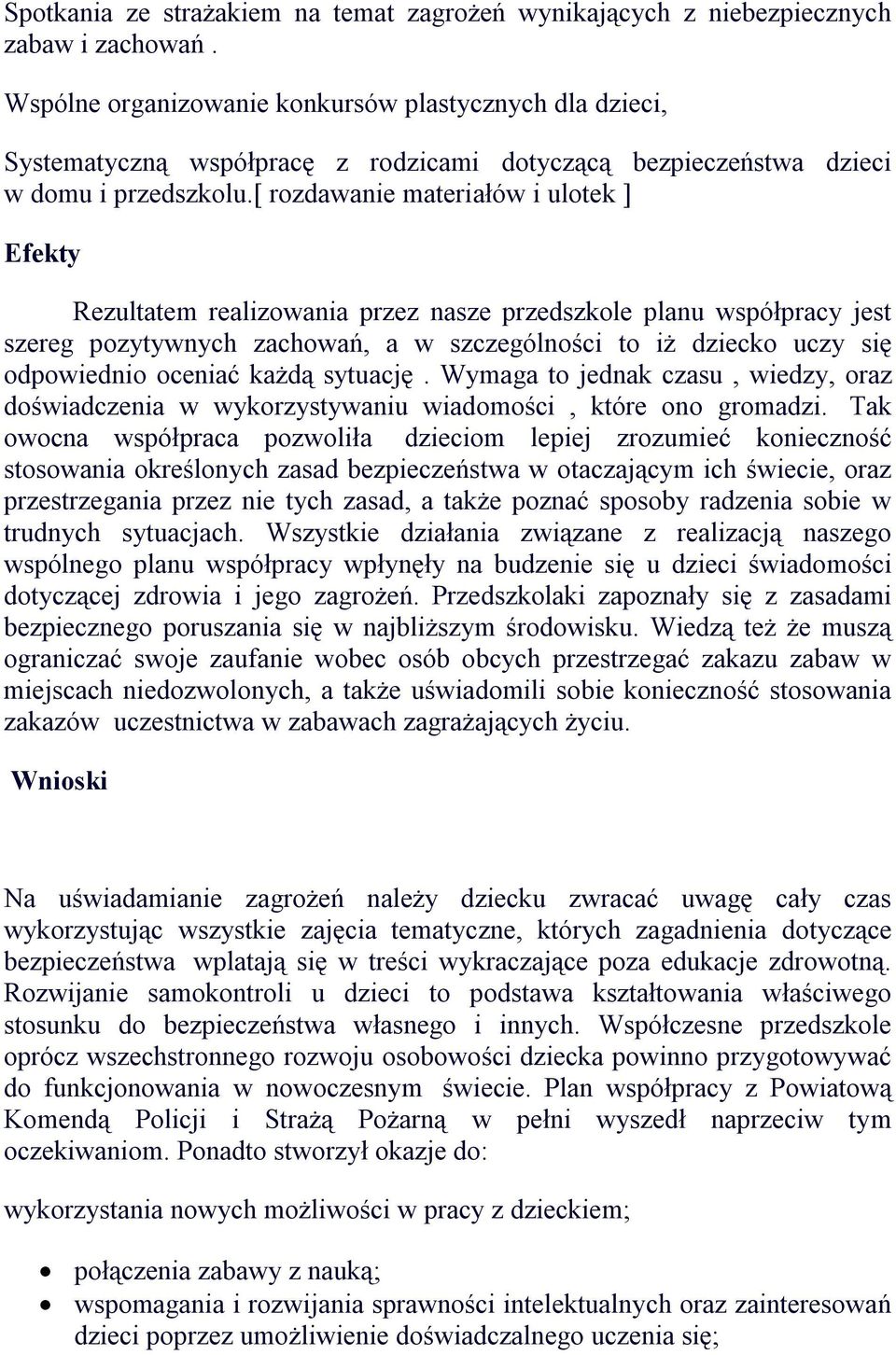 [ rozdawanie materiałów i ulotek ] Efekty Rezultatem realizowania przez nasze przedszkole planu współpracy jest szereg pozytywnych zachowań, a w szczególności to iż dziecko uczy się odpowiednio