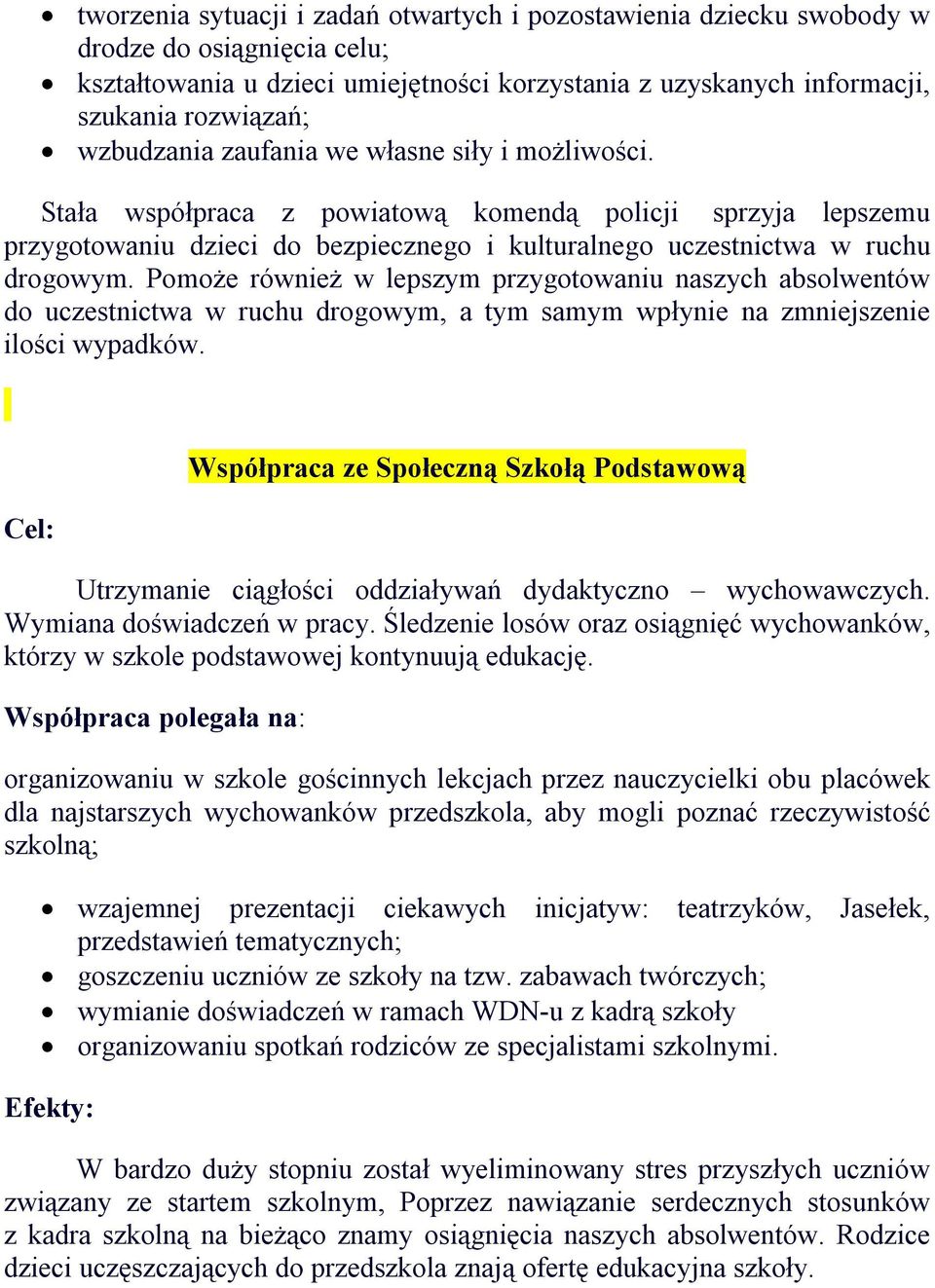 Pomoże również w lepszym przygotowaniu naszych absolwentów do uczestnictwa w ruchu drogowym, a tym samym wpłynie na zmniejszenie ilości wypadków.