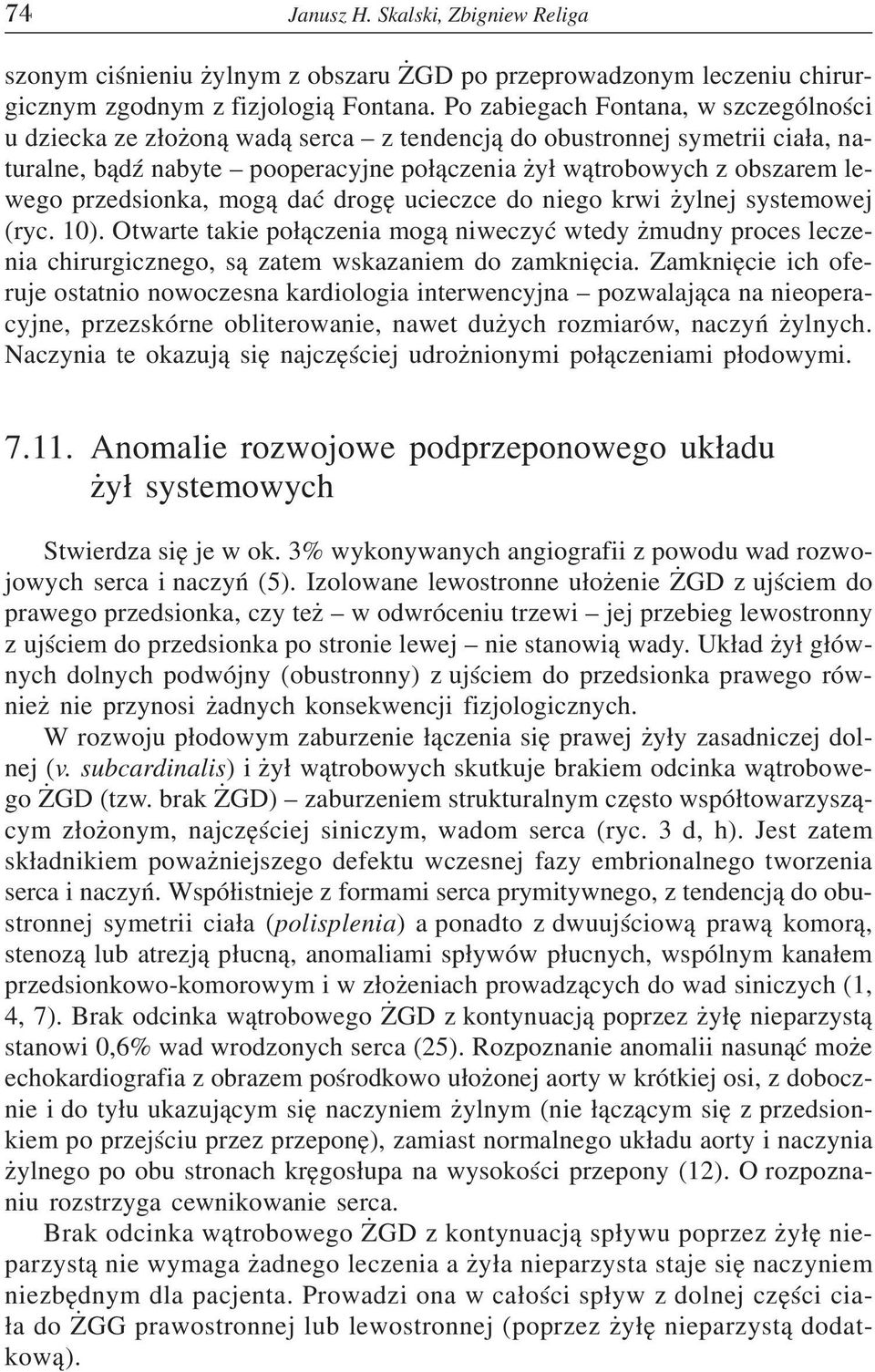 przedsionka, mog¹ daæ drogê ucieczce do niego krwi ylnej systemowej (ryc. 10). Otwarte takie po³¹czenia mog¹ niweczyæ wtedy mudny proces leczenia chirurgicznego, s¹ zatem wskazaniem do zamkniêcia.