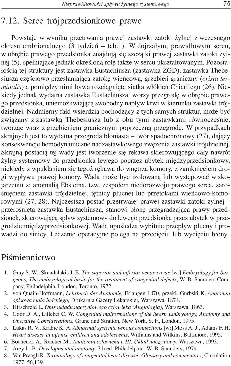 Pozosta- ³oœci¹ tej struktury jest zastawka Eustachiusza (zastawka GD), zastawka Thebesiusza czêœciowo przes³aniaj¹ca zatokê wieñcow¹, grzebieñ graniczny (crista terminalis) a pomiêdzy nimi bywa