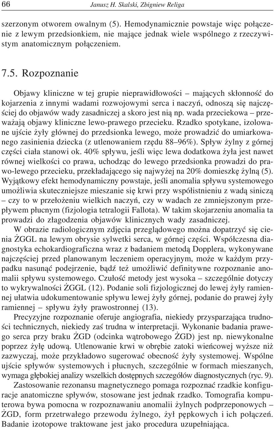 Rozpoznanie Objawy kliniczne w tej grupie nieprawid³owoœci maj¹cych sk³onnoœæ do kojarzenia z innymi wadami rozwojowymi serca i naczyñ, odnosz¹ siê najczêœciej do objawów wady zasadniczej a skoro