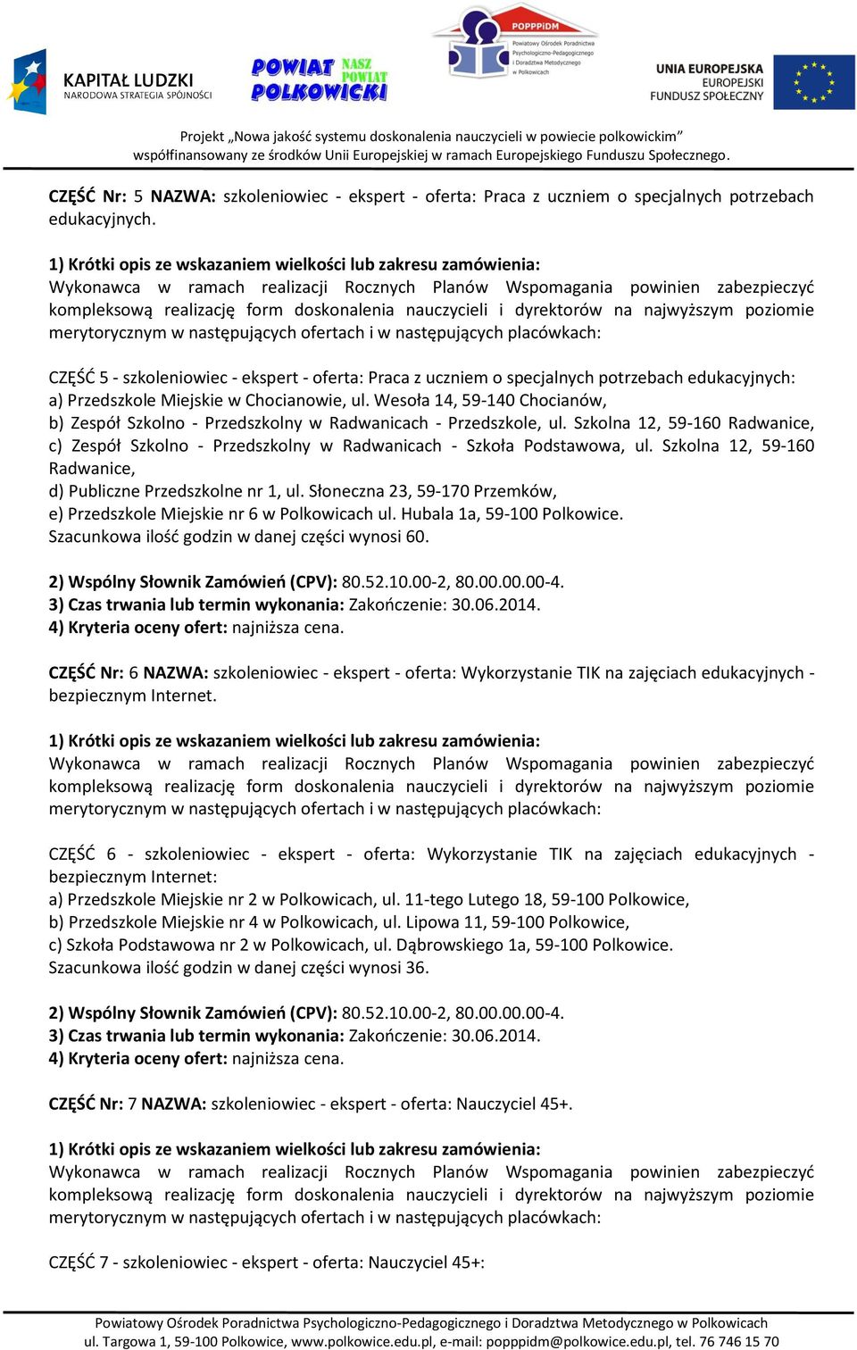 Wesoła 14, 59-140 Chocianów, b) Zespół Szkolno - Przedszkolny w Radwanicach - Przedszkole, ul. Szkolna 12, 59-160 Radwanice, c) Zespół Szkolno - Przedszkolny w Radwanicach - Szkoła Podstawowa, ul.