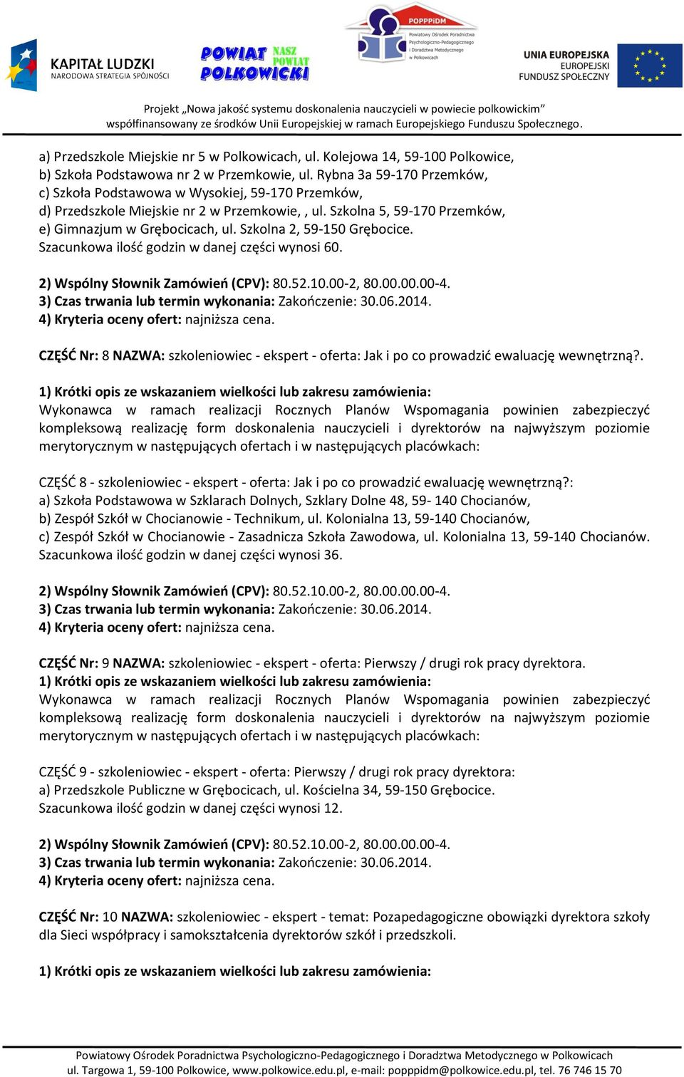 Szkolna 2, 59-150 Grębocice. Szacunkowa ilość godzin w danej części wynosi 60. CZĘŚĆ Nr: 8 NAZWA: szkoleniowiec - ekspert - oferta: Jak i po co prowadzić ewaluację wewnętrzną?