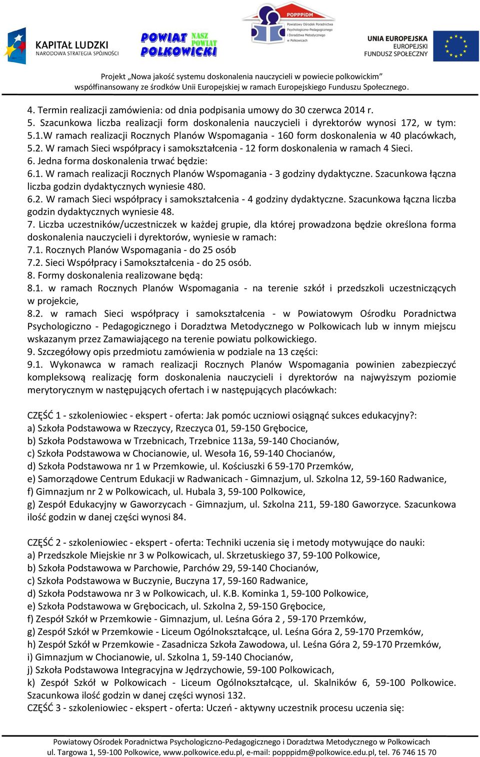 Szacunkowa łączna liczba godzin dydaktycznych wyniesie 480. 6.2. W ramach Sieci współpracy i samokształcenia - 4 godziny dydaktyczne. Szacunkowa łączna liczba godzin dydaktycznych wyniesie 48. 7.