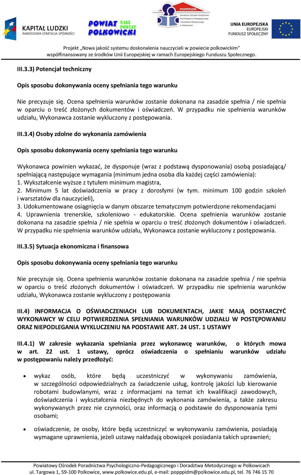 W przypadku nie spełnienia warunków udziału, Wykonawca zostanie wykluczony z postępowania. III.3.