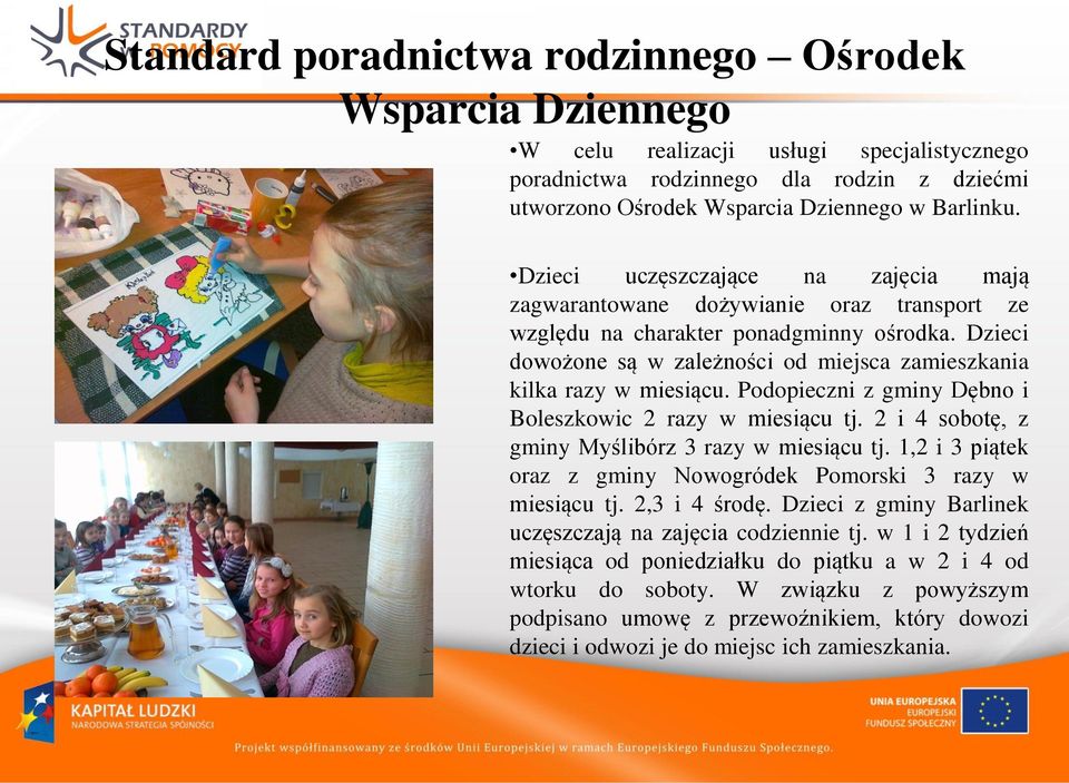 Dzieci dowożone są w zależności od miejsca zamieszkania kilka razy w miesiącu. Podopieczni z gminy Dębno i Boleszkowic 2 razy w miesiącu tj. 2 i 4 sobotę, z gminy Myślibórz 3 razy w miesiącu tj.