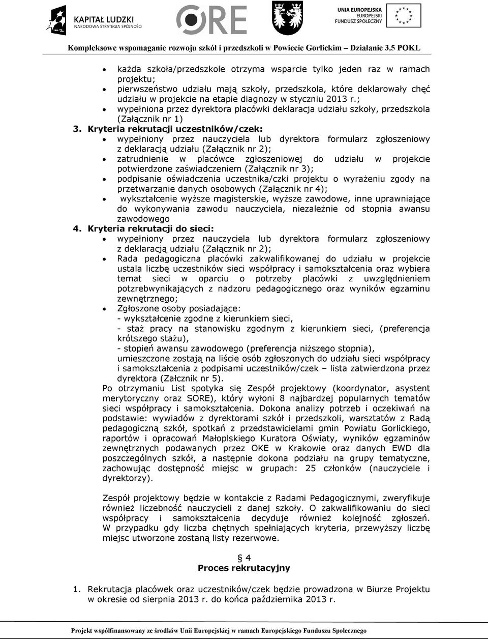 Kryteria rekrutacji uczestników/czek: wypełniony przez nauczyciela lub dyrektora formularz zgłoszeniowy z deklaracją udziału (Załącznik nr 2); zatrudnienie w placówce zgłoszeniowej do udziału w