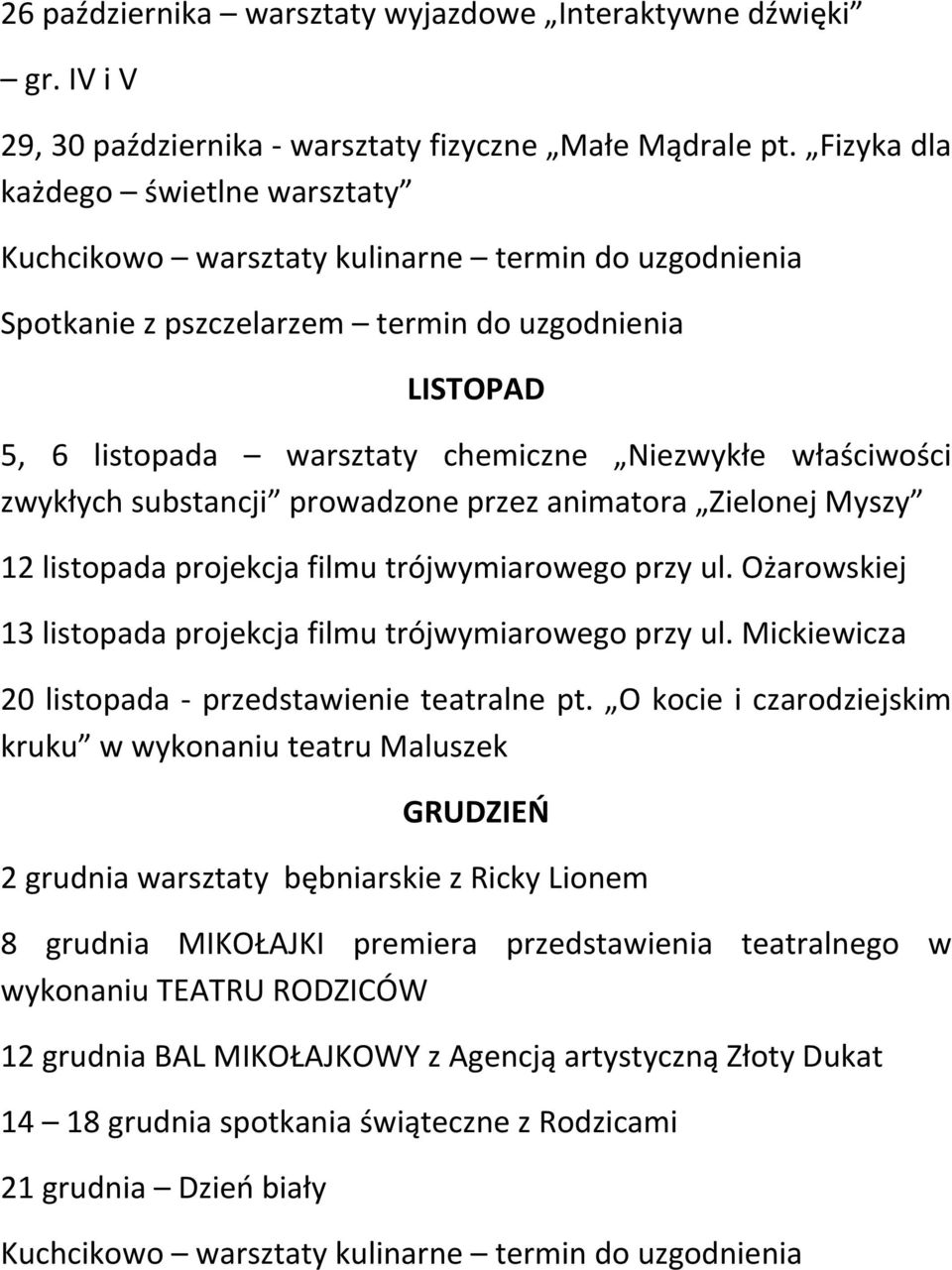 właściwości zwykłych substancji prowadzone przez animatora Zielonej Myszy 12 listopada projekcja filmu trójwymiarowego przy ul. Ożarowskiej 13 listopada projekcja filmu trójwymiarowego przy ul.