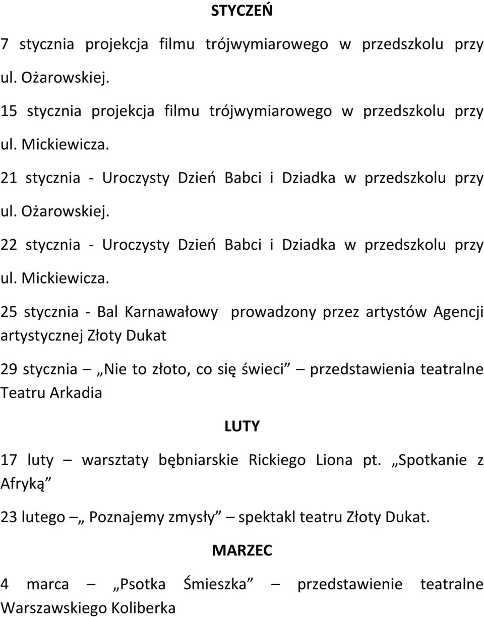 25 stycznia - Bal Karnawałowy prowadzony przez artystów Agencji artystycznej Złoty Dukat 29 stycznia Nie to złoto, co się świeci przedstawienia teatralne Teatru Arkadia LUTY 17