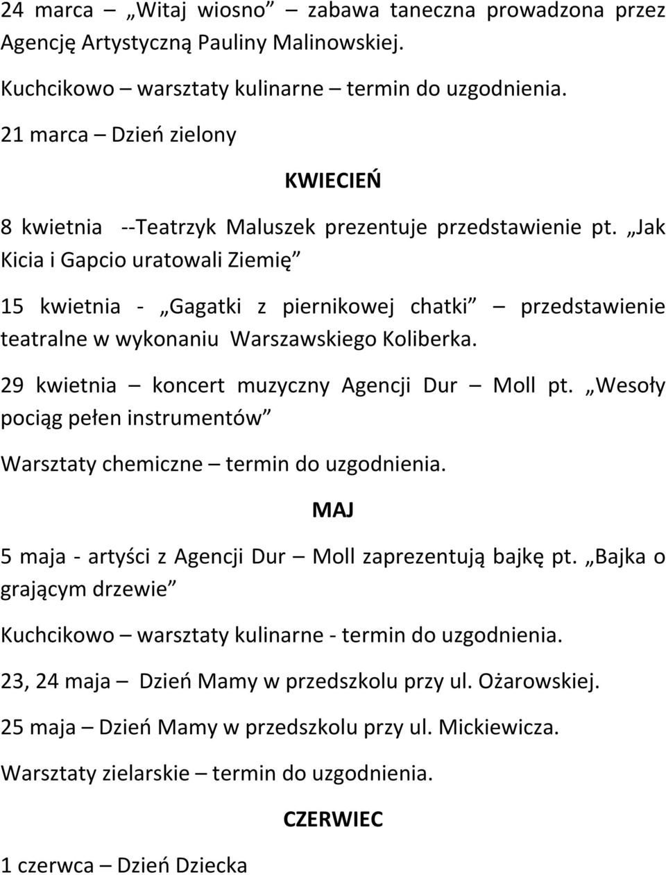 Jak Kicia i Gapcio uratowali Ziemię 15 kwietnia - Gagatki z piernikowej chatki przedstawienie teatralne w wykonaniu Warszawskiego Koliberka. 29 kwietnia koncert muzyczny Agencji Dur Moll pt.