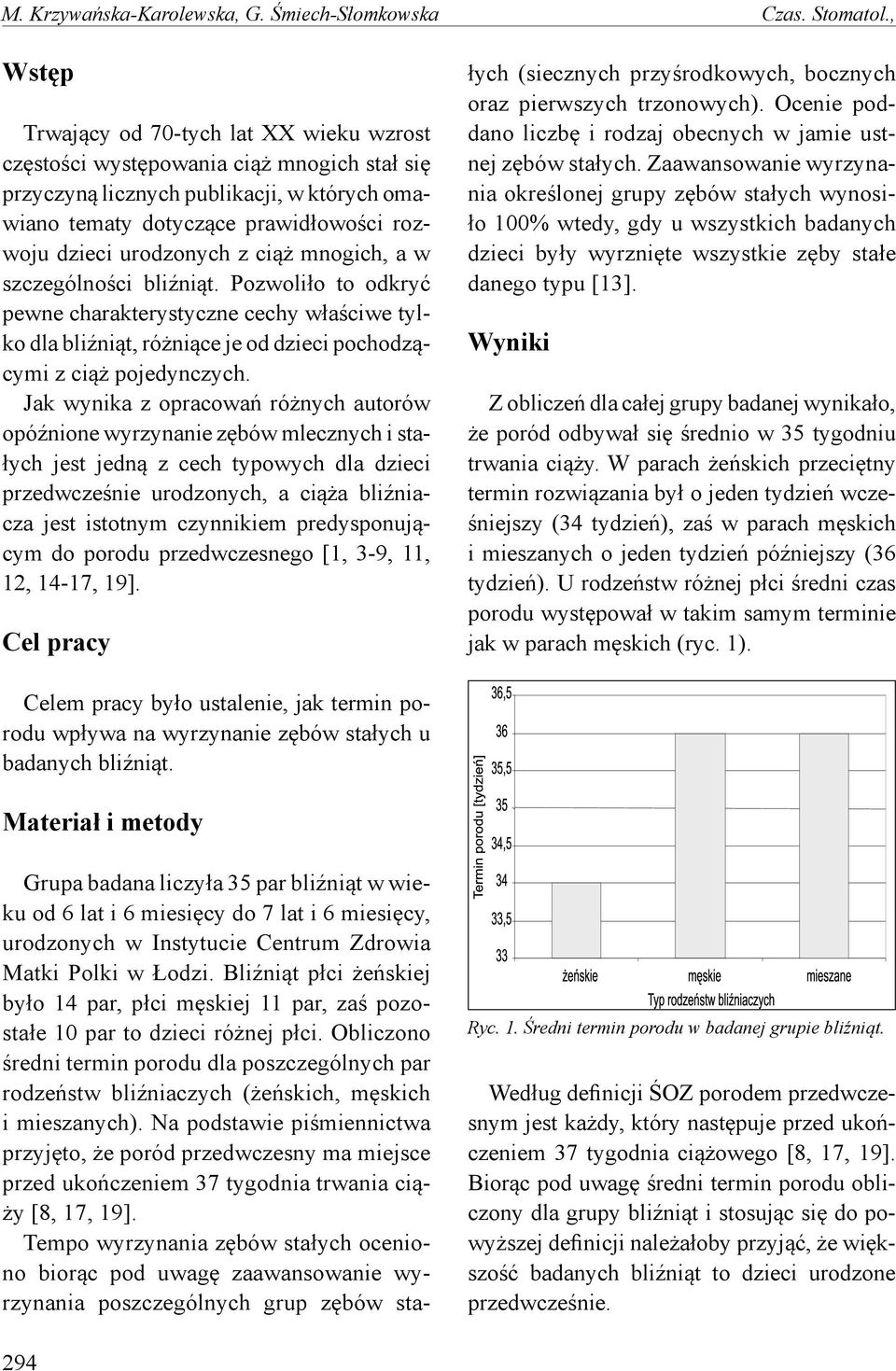 z ciąż mnogich, a w szczególności bliźniąt. Pozwoliło to odkryć pewne charakterystyczne cechy właściwe tylko dla bliźniąt, różniące je od dzieci pochodzącymi z ciąż pojedynczych.