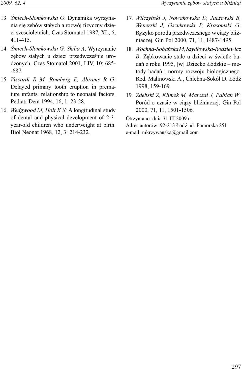 Viscardi R M, Romberg E, Abrams R G: Delayed primary tooth eruption in premature infants: relationship to neonatal factors. Pediatr Dent 1994, 16,