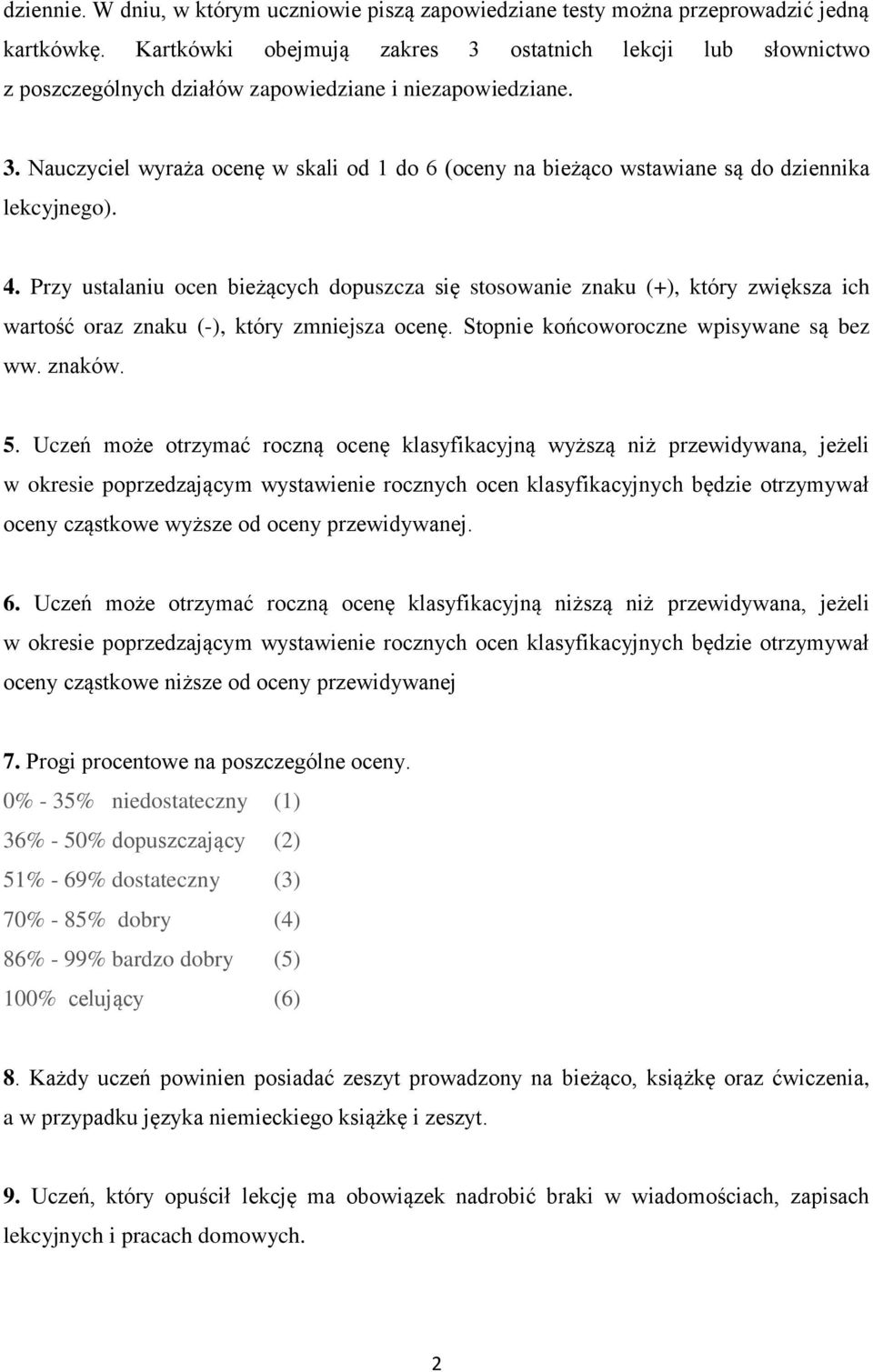 4. Przy ustalaniu ocen bieżących dopuszcza się stosowanie znaku (+), który zwiększa ich wartość oraz znaku (-), który zmniejsza ocenę. Stopnie końcoworoczne wpisywane są bez ww. znaków. 5.