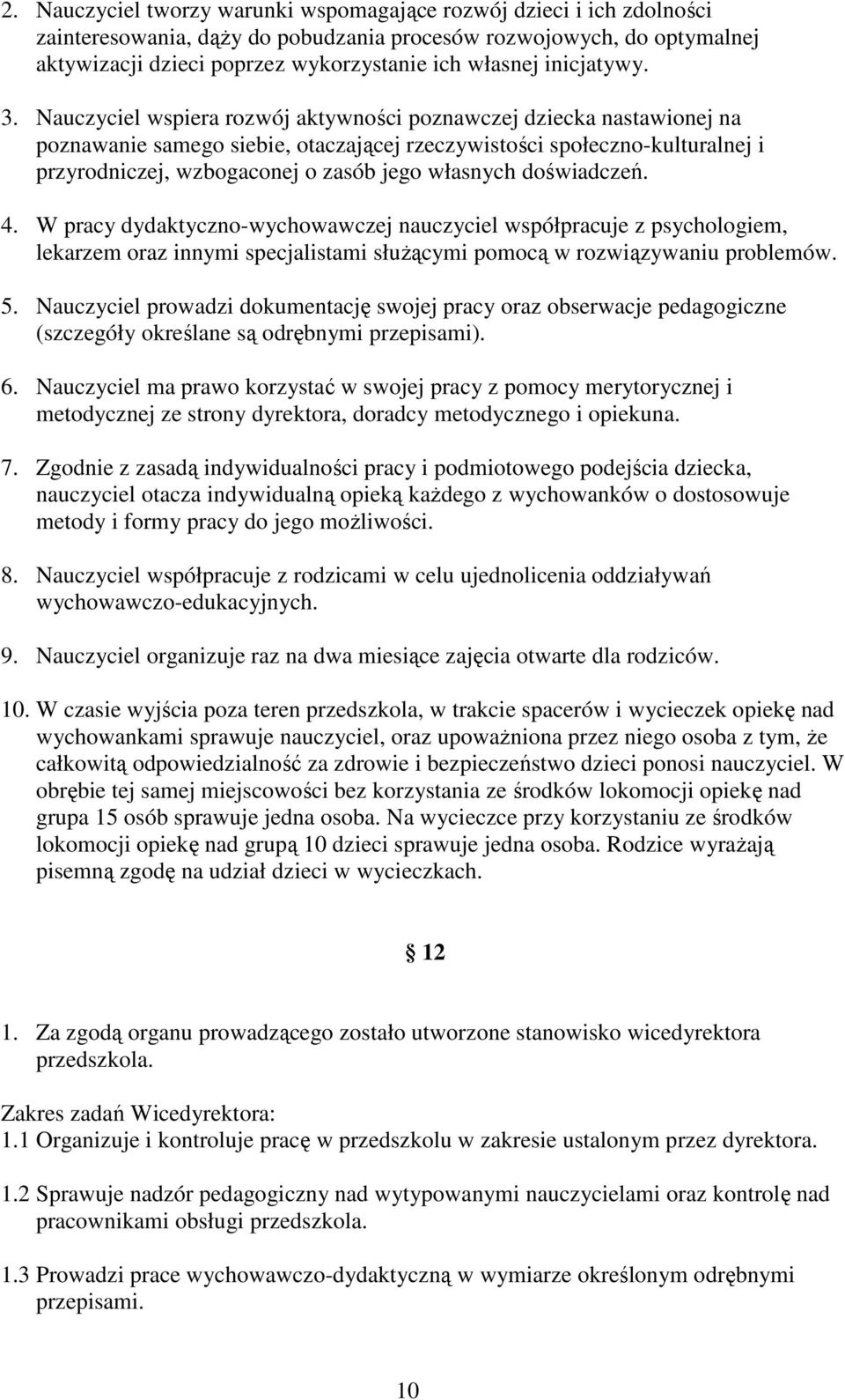 Nauczyciel wspiera rozwój aktywności poznawczej dziecka nastawionej na poznawanie samego siebie, otaczającej rzeczywistości społeczno-kulturalnej i przyrodniczej, wzbogaconej o zasób jego własnych
